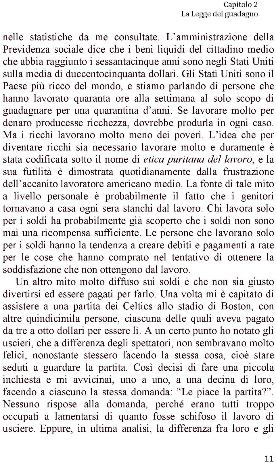 Gli Stati Uniti sono il Paese più ricco del mondo, e stiamo parlando di persone che hanno lavorato quaranta ore alla settimana al solo scopo di guadagnare per una quarantina d anni.