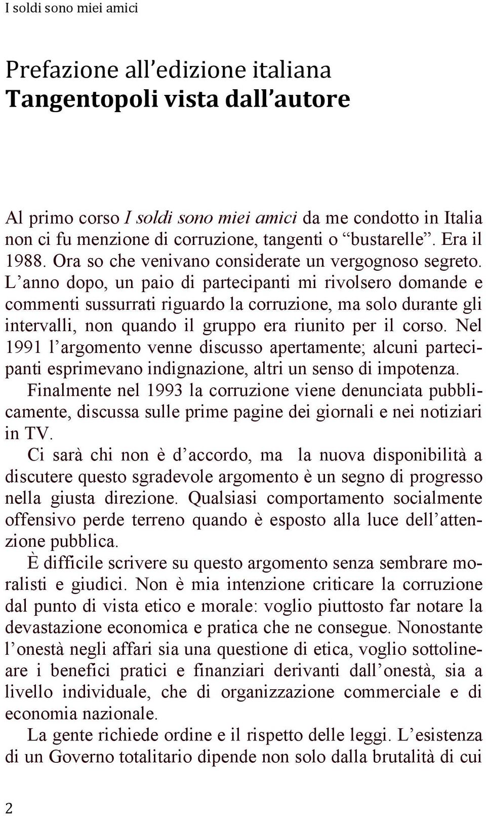 L anno dopo, un paio di partecipanti mi rivolsero domande e commenti sussurrati riguardo la corruzione, ma solo durante gli intervalli, non quando il gruppo era riunito per il corso.