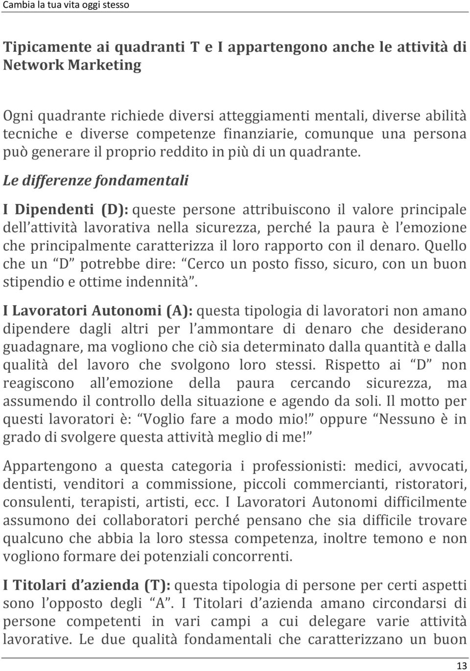 Le differenze fondamentali I Dipendenti (D): queste persone attribuiscono il valore principale dell attività lavorativa nella sicurezza, perché la paura è l emozione che principalmente caratterizza