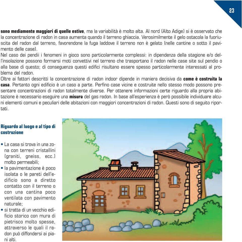 Nel caso dei pendii i feno meni in gioco sono particolarmente complessi: in dipendenza della stagione e/o dell insolazione possono formarsi moti convettivi nel terreno che trasportano il radon nelle