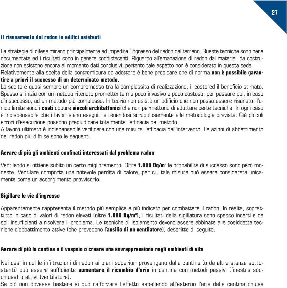 Riguardo all emanazione di radon dai materiali da costruzione non esistono ancora al momento dati conclusivi; pertanto tale aspetto non è considerato in questa sede.