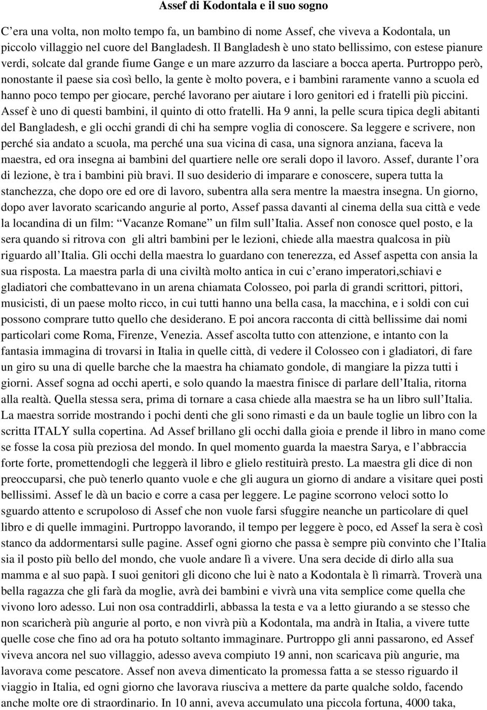 Purtroppo però, nonostante il paese sia così bello, la gente è molto povera, e i bambini raramente vanno a scuola ed hanno poco tempo per giocare, perché lavorano per aiutare i loro genitori ed i