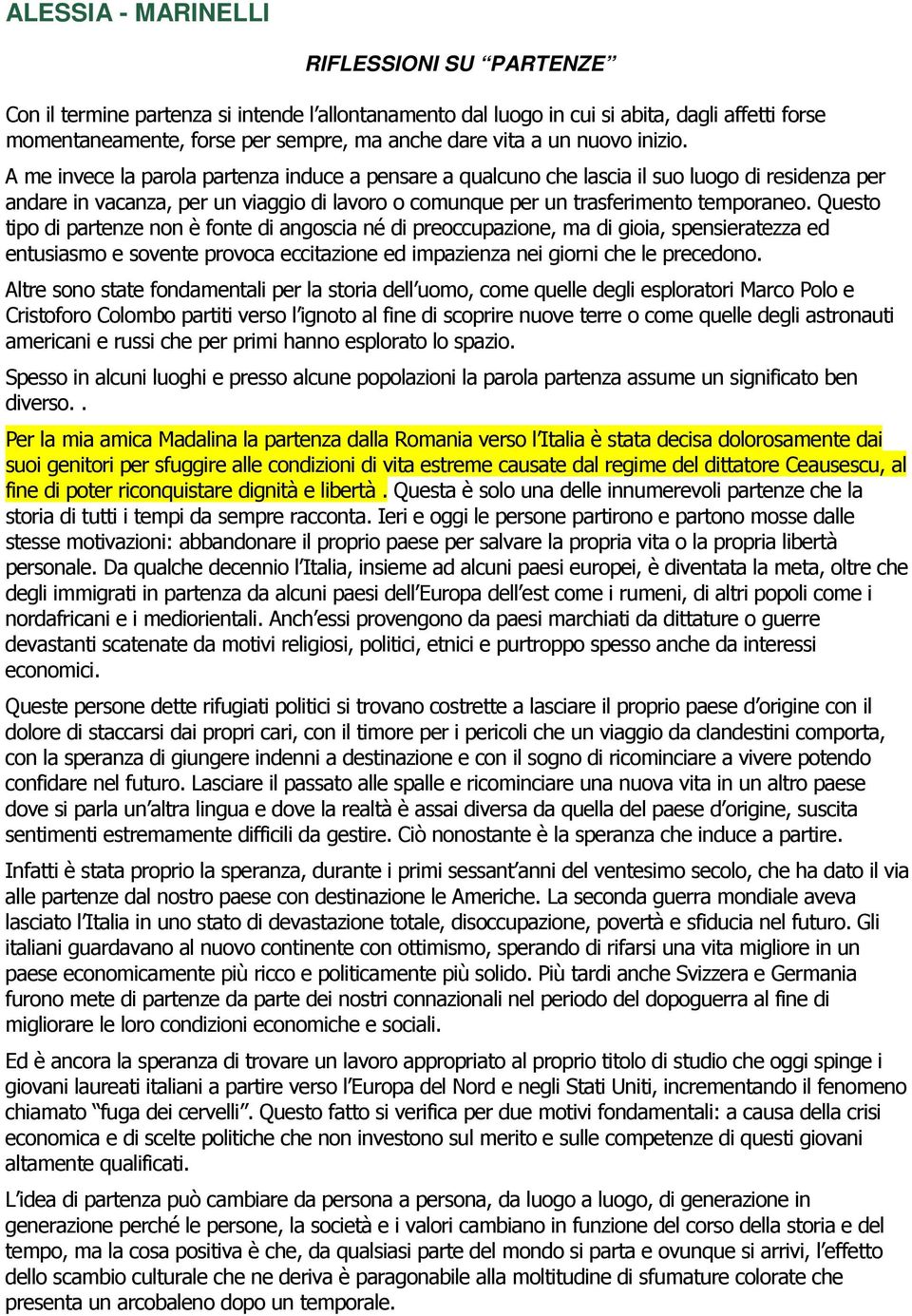 A me invece la parola partenza induce a pensare a qualcuno che lascia il suo luogo di residenza per andare in vacanza, per un viaggio di lavoro o comunque per un trasferimento temporaneo.