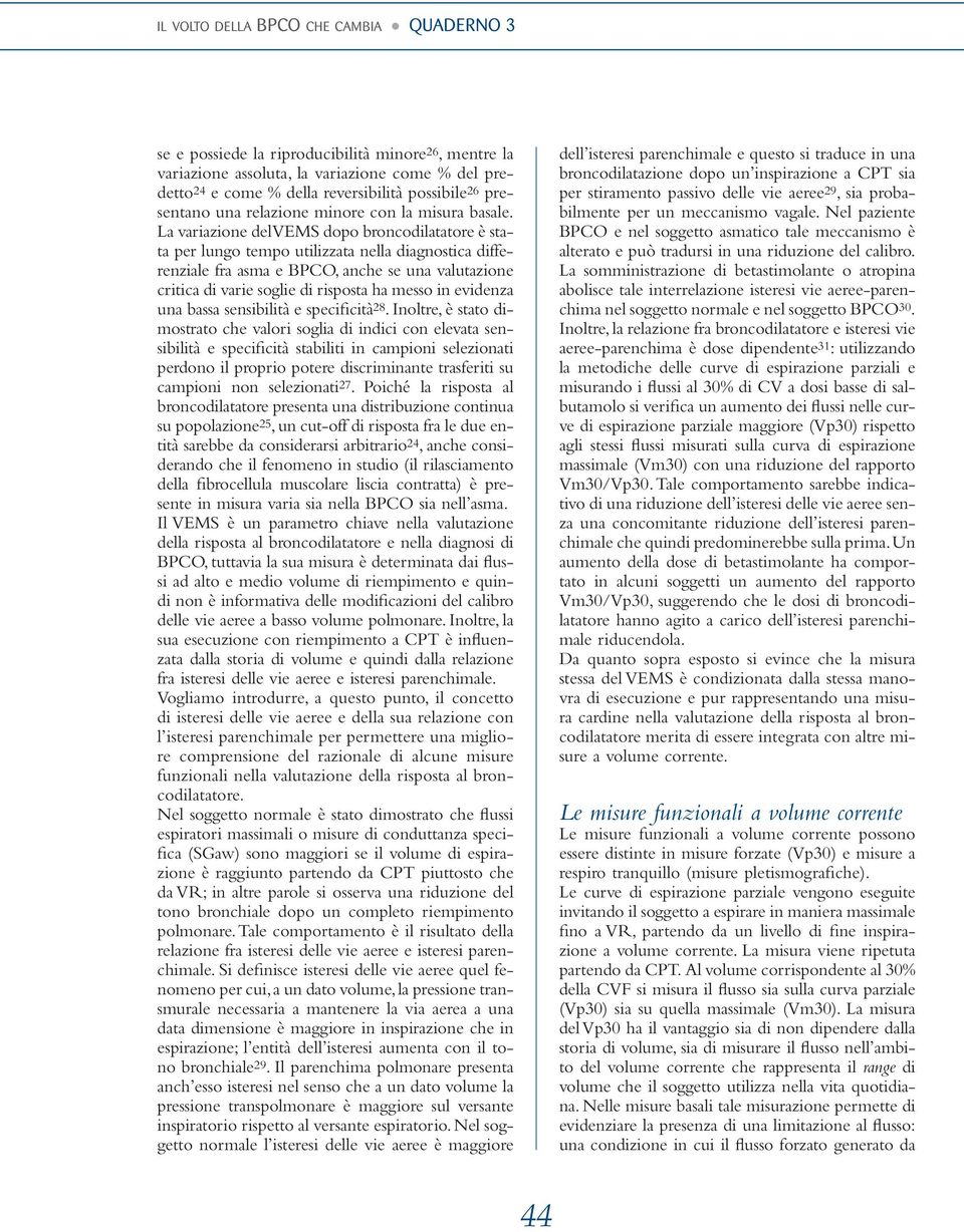 La variazione del VEMS dopo broncodilatatore è stata per lungo tempo utilizzata nella diagnostica differenziale fra asma e BPCO, anche se una valutazione critica di varie soglie di risposta ha messo