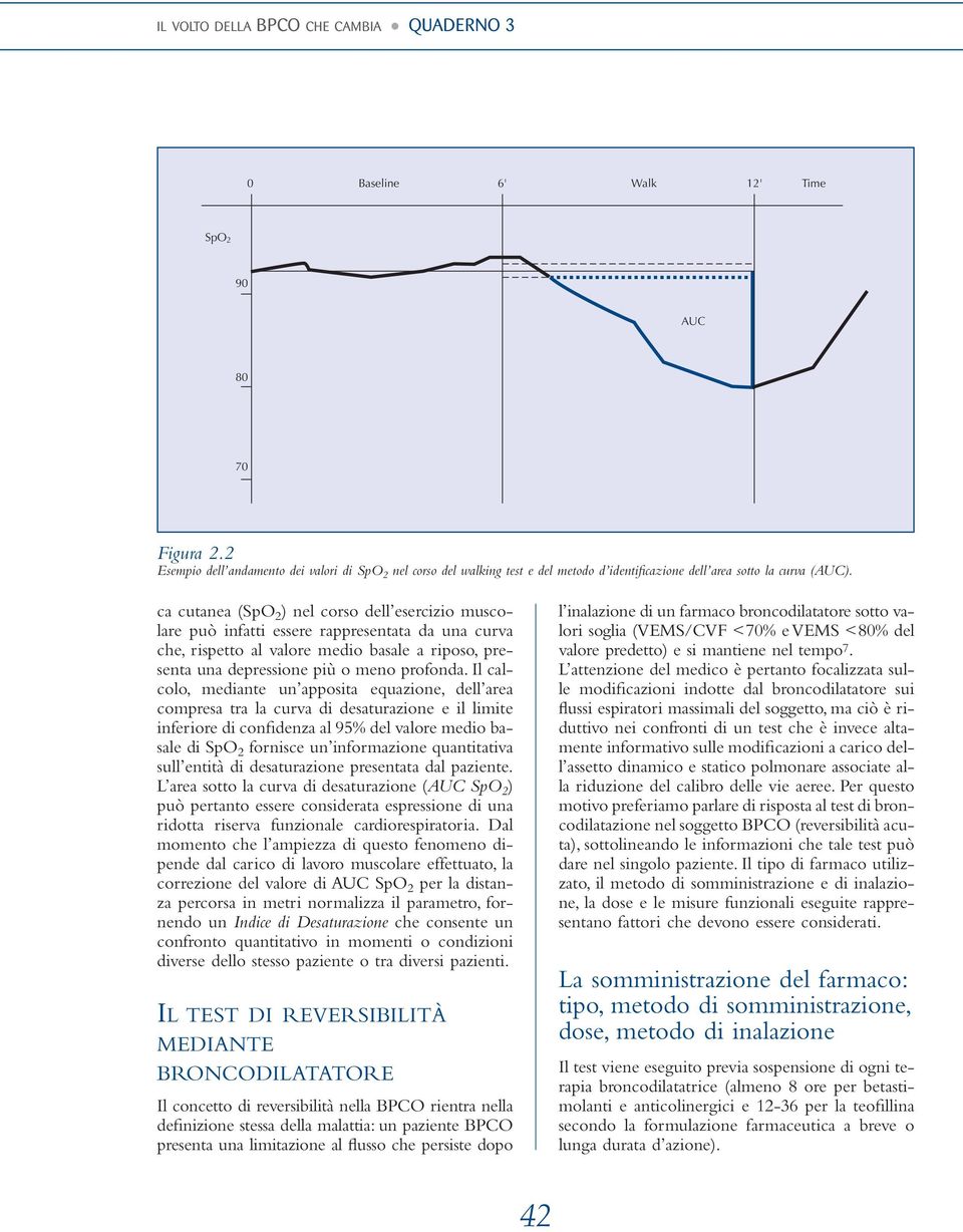 ca cutanea (SpO 2 ) nel corso dell esercizio muscolare può infatti essere rappresentata da una curva che, rispetto al valore medio basale a riposo, presenta una depressione più o meno profonda.