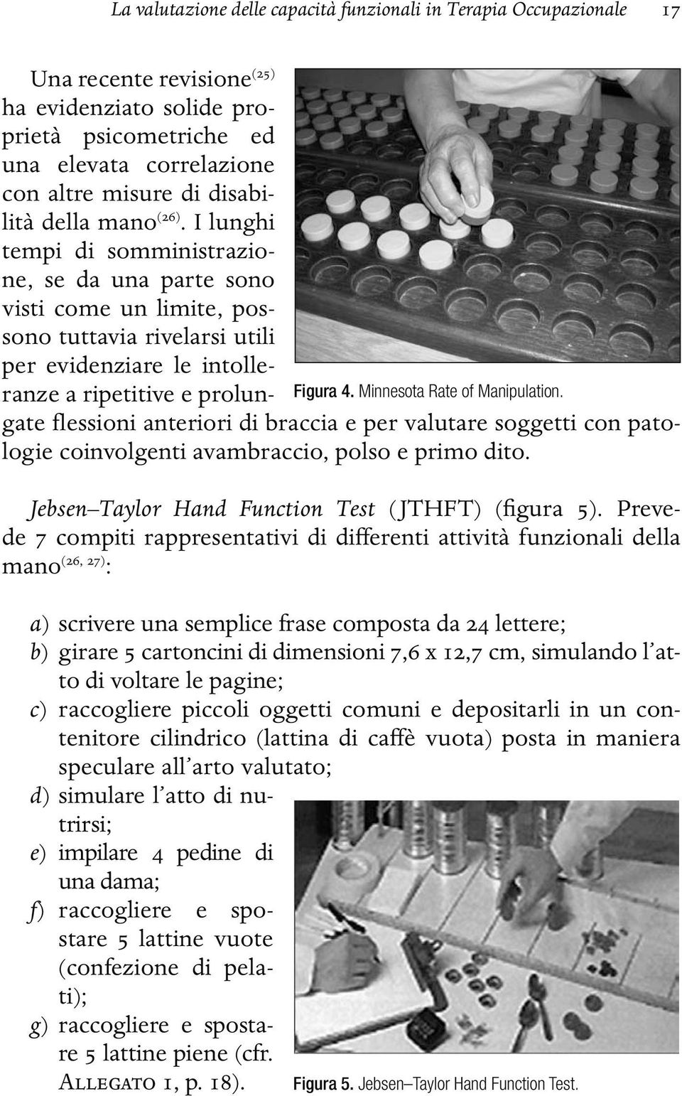 I lunghi tempi di somministrazione, se da una parte sono visti come un limite, possono tuttavia rivelarsi utili per evidenziare le intolleranze a ripetitive e prolungate flessioni anteriori di