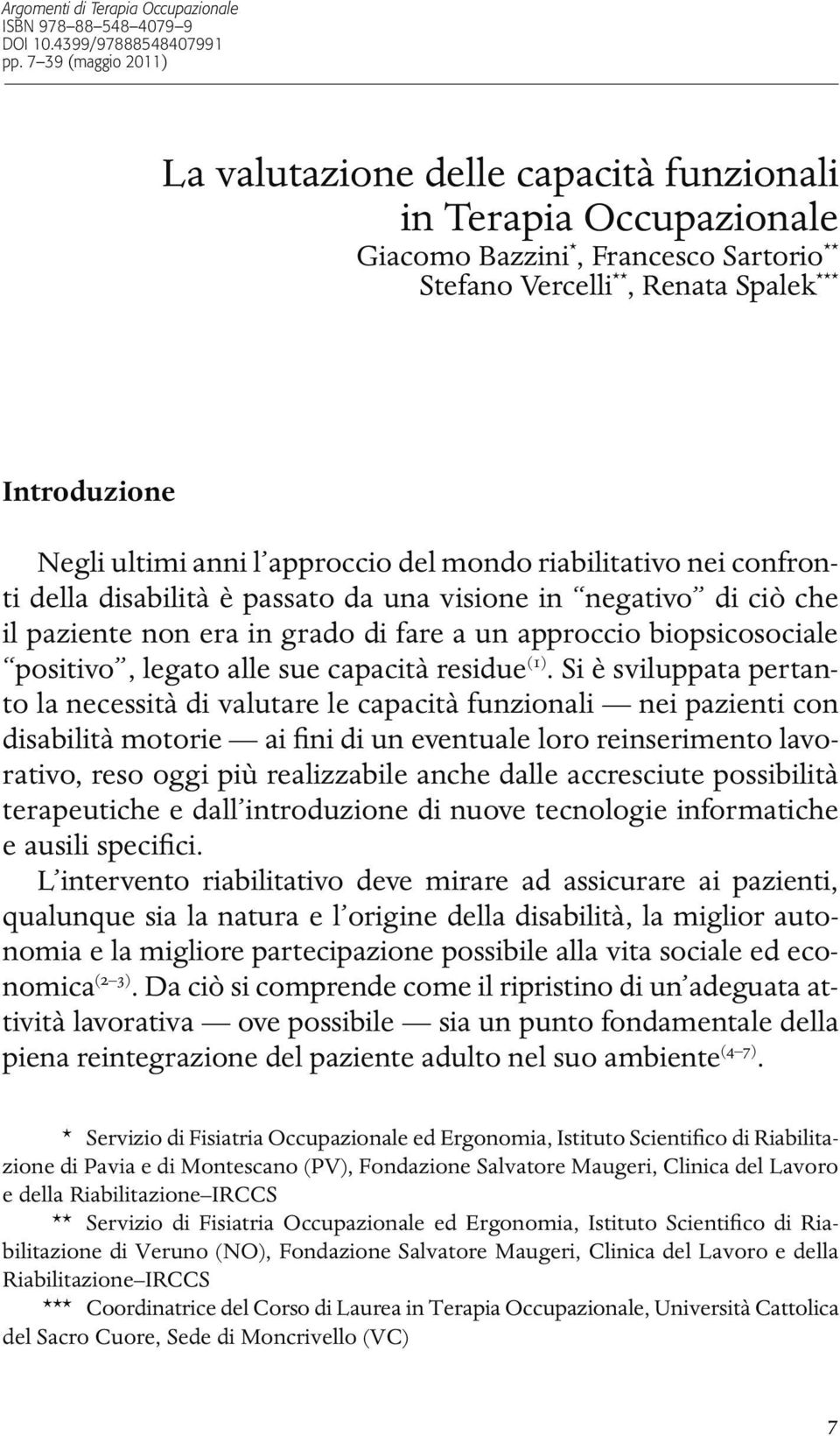 approccio del mondo riabilitativo nei confronti della disabilità è passato da una visione in negativo di ciò che il paziente non era in grado di fare a un approccio biopsicosociale positivo, legato