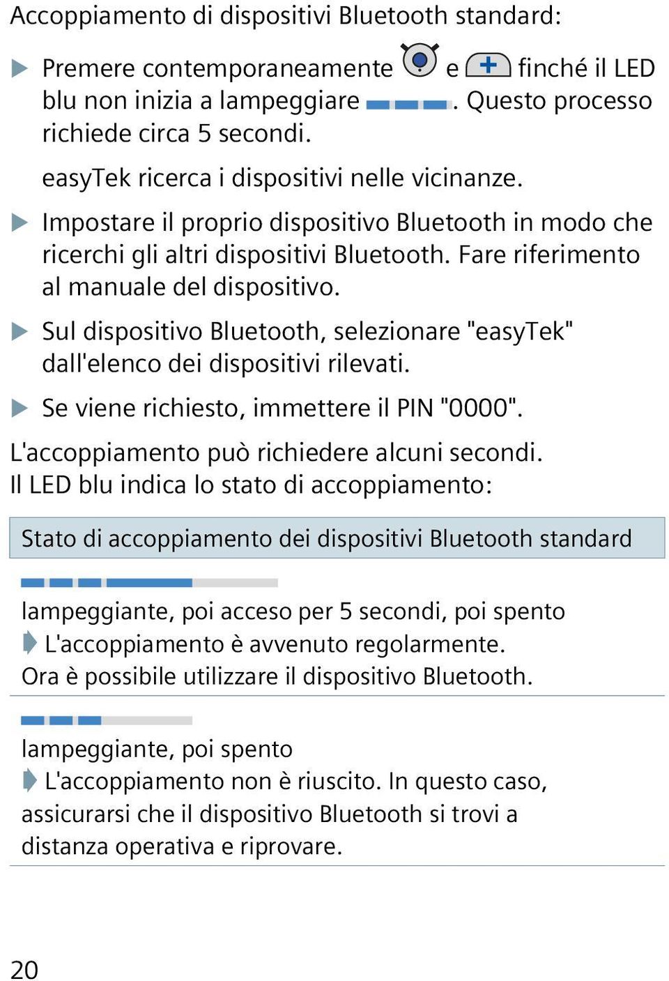 Sul dispositivo Bluetooth, selezionare "easytek" dall'elenco dei dispositivi rilevati. Se viene richiesto, immettere il PIN "0000". L'accoppiamento può richiedere alcuni secondi.