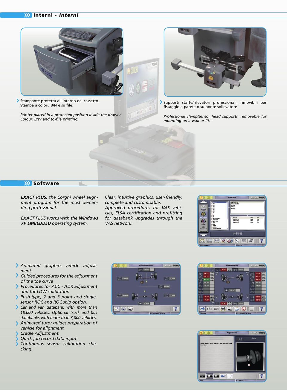 Software EXACT PLUS, the Corghi wheel alignment program for the most demanding professional. EXACT PLUS works with the Windows XP EMBEDDED operating system.