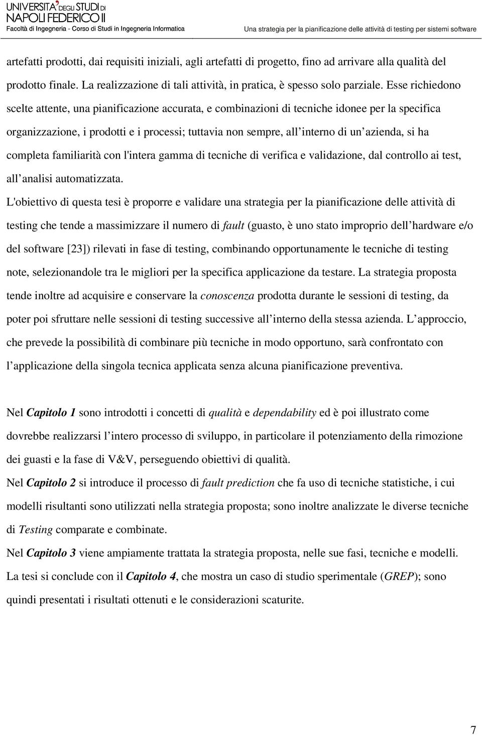 azienda, si ha completa familiarità con l'intera gamma di tecniche di verifica e validazione, dal controllo ai test, all analisi automatizzata.