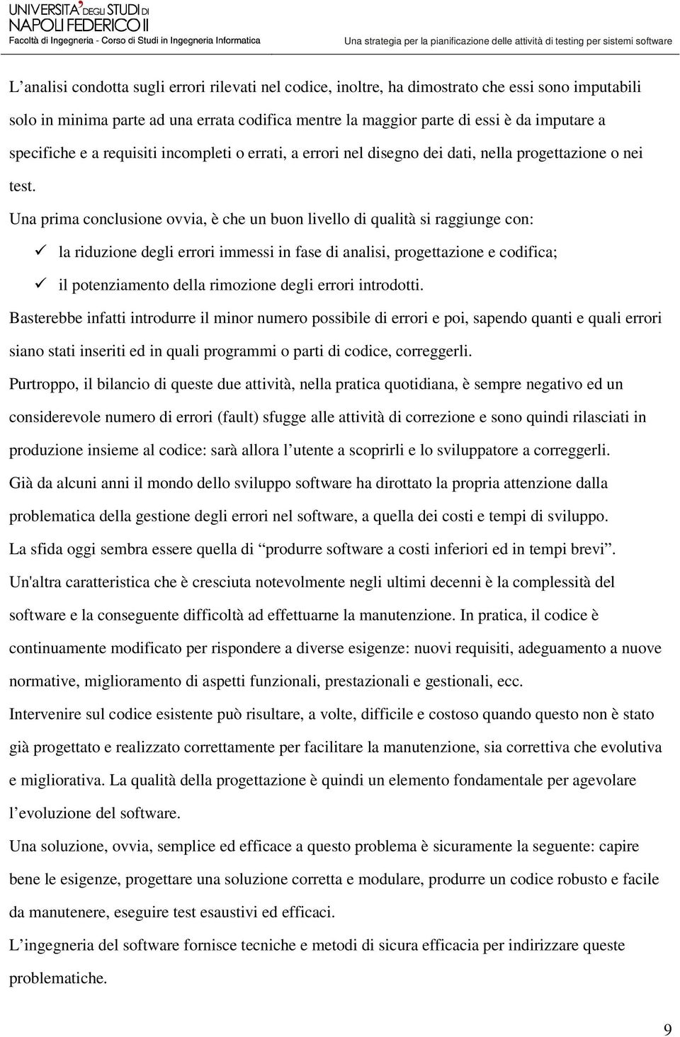 Una prima conclusione ovvia, è che un buon livello di qualità si raggiunge con: la riduzione degli errori immessi in fase di analisi, progettazione e codifica; il potenziamento della rimozione degli