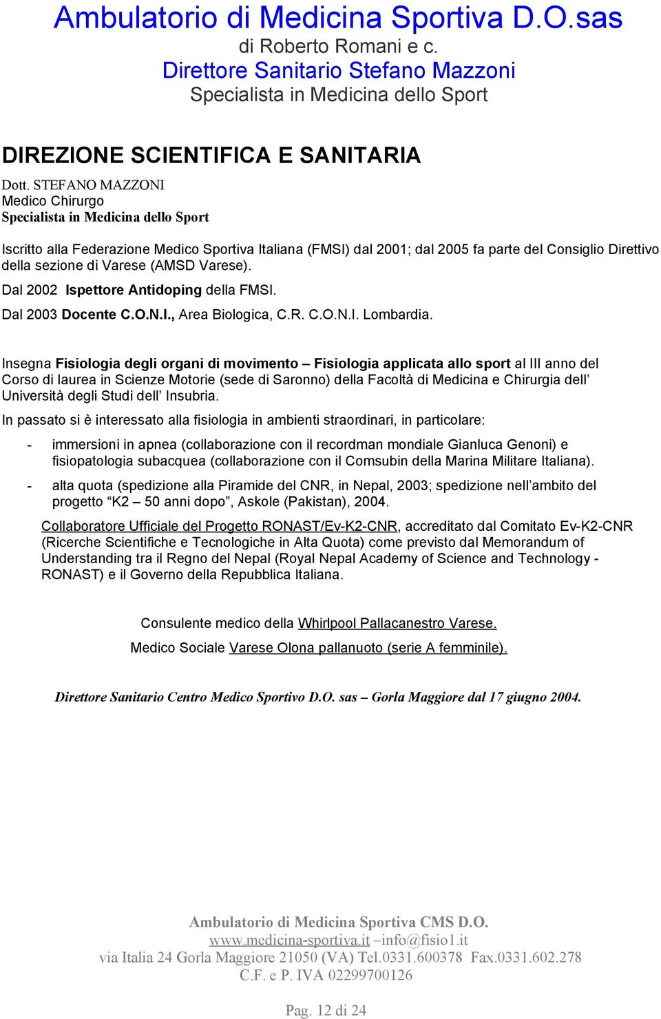 Dal 2002 Ispettore Antidoping della FMSI. Dal 2003 Docente C.O.N.I., Area Biologica, C.R. C.O.N.I. Lombardia.