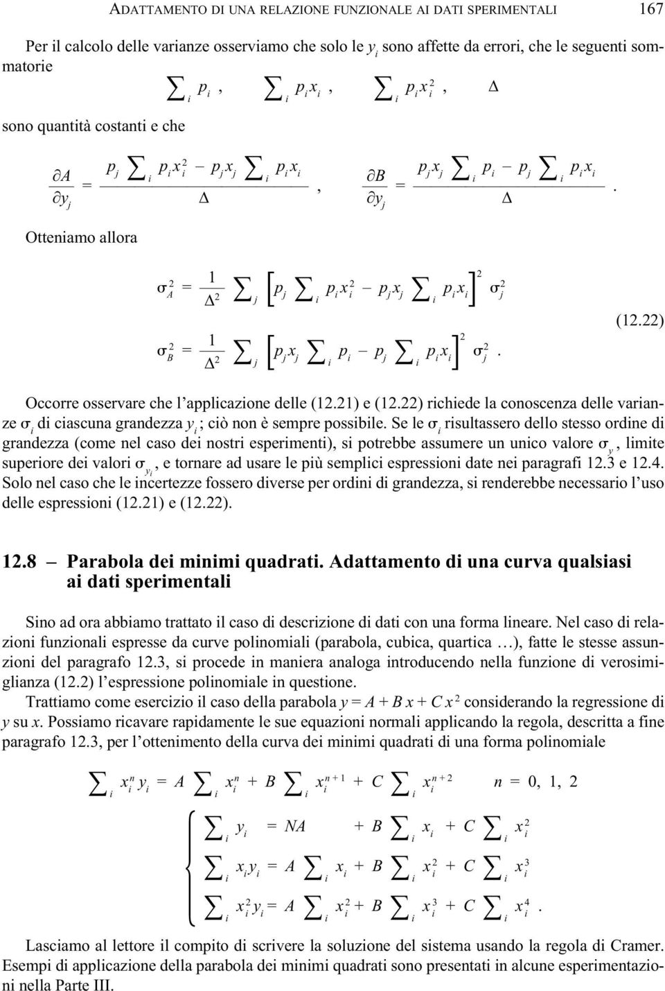 ) rchede la conoscenza delle varanze d cascuna grandezza y ; cò non è sempre possble.