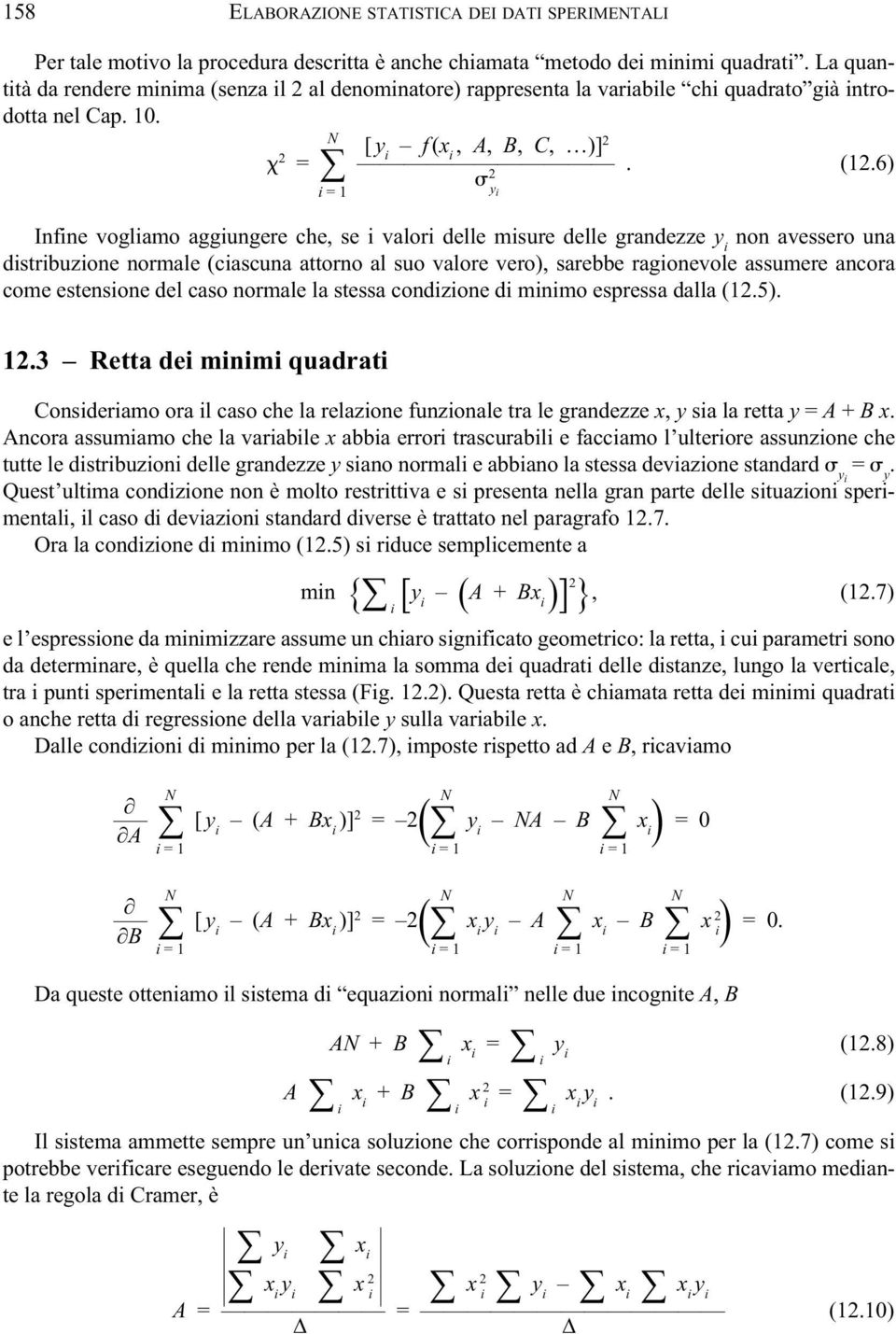 6) = 1 Infne voglamo aggungere che, se valor delle msure delle grandezze y non avessero una dstrbuzone normale (cascuna attorno al suo valore vero), sarebbe ragonevole assumere ancora come estensone