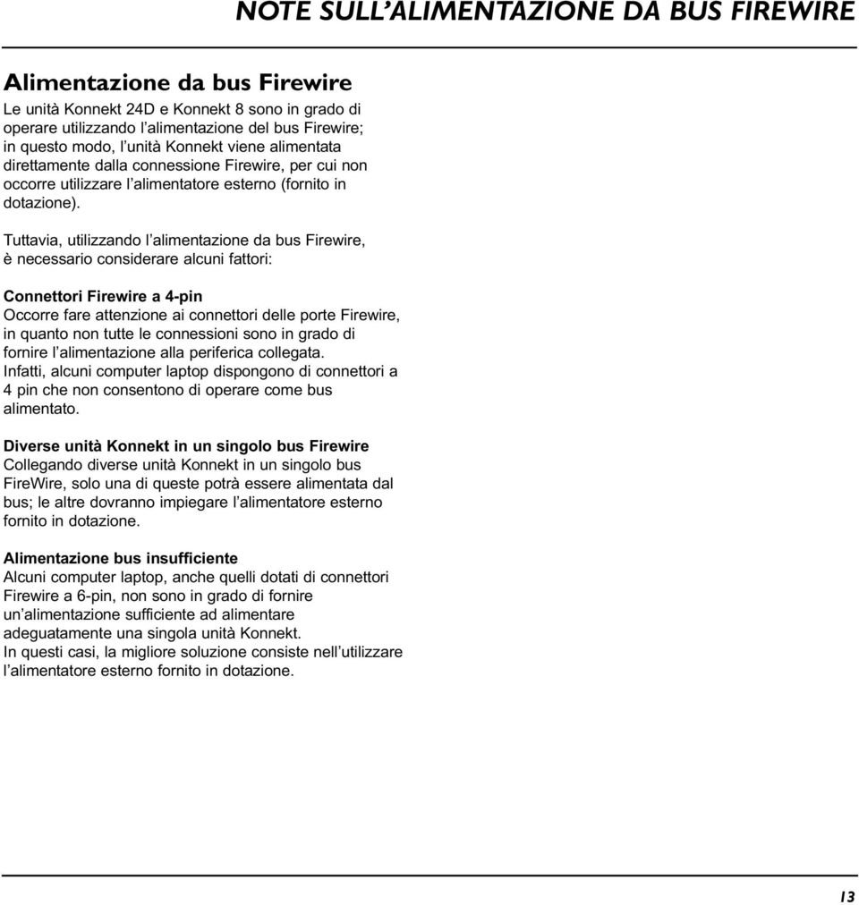 Tuttavia, utilizzando l alimentazione da bus Firewire, è necessario considerare alcuni fattori: Connettori Firewire a 4-pin Occorre fare attenzione ai connettori delle porte Firewire, in quanto non