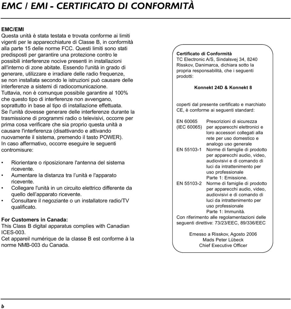 Essendo l'unità in grado di generare, utilizzare e irradiare delle radio frequenze, se non installata secondo le istruzioni può causare delle interferenze a sistemi di radiocomunicazione.