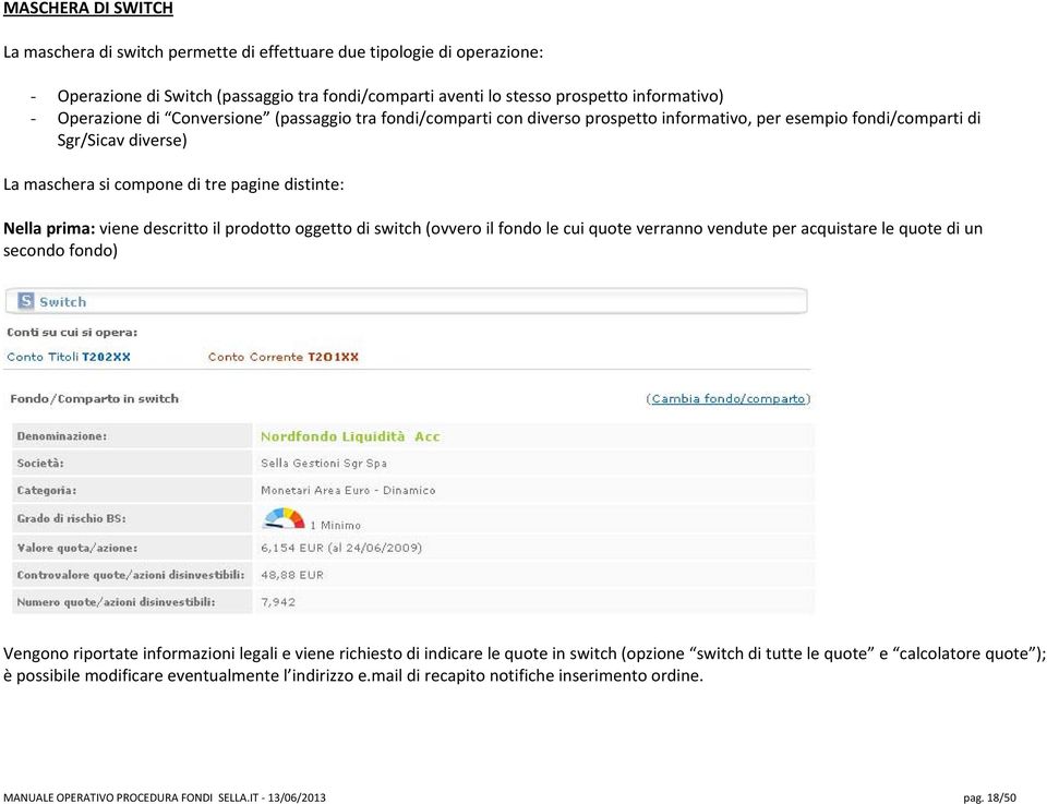 descritto il prodotto oggetto di switch (ovvero il fondo le cui quote verranno vendute per acquistare le quote di un secondo fondo) Vengono riportate informazioni legali e viene richiesto di indicare