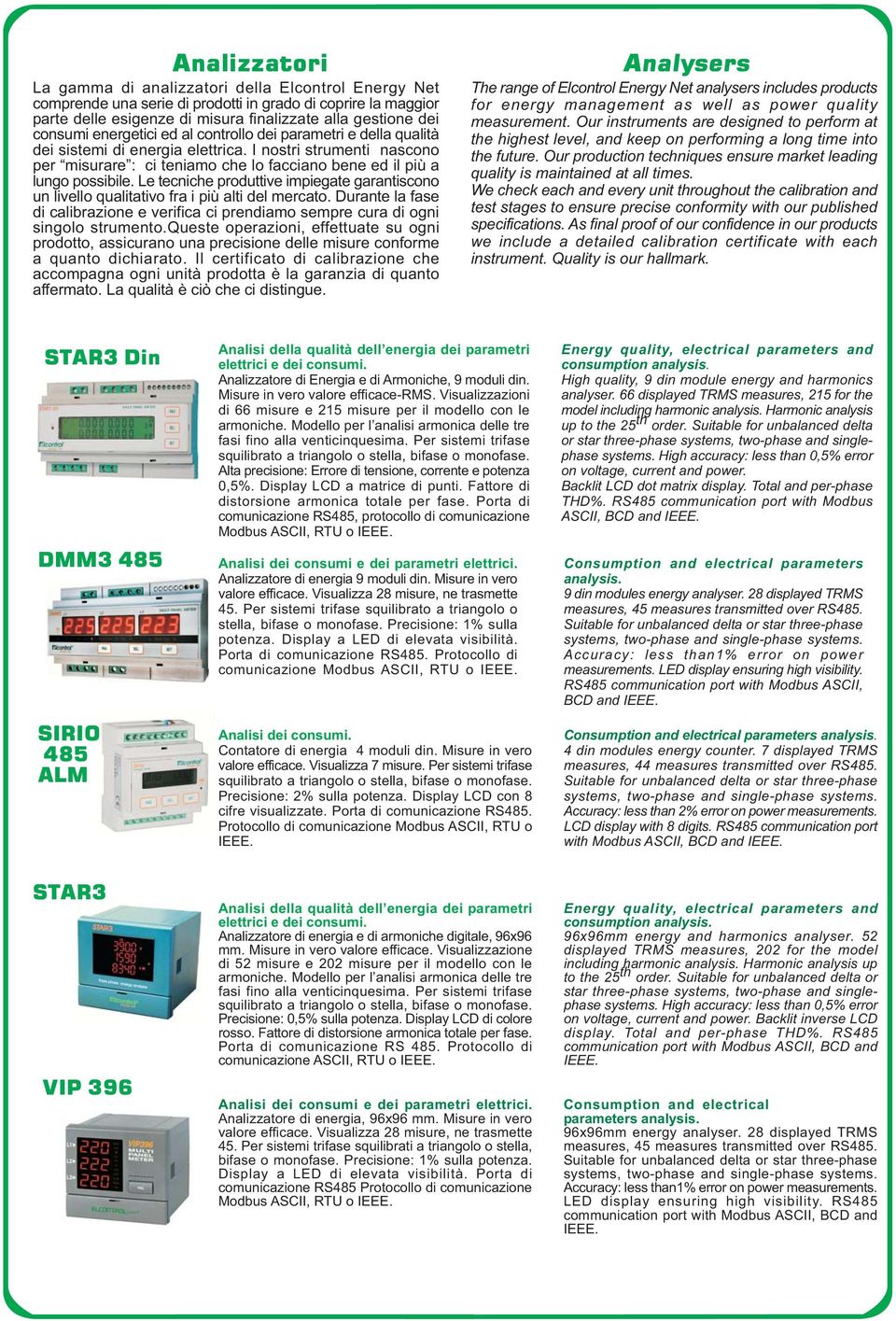 Le tecniche produttive impiegate garantiscono un livello qualitativo fra i più alti del mercato. Durante la fase di calibrazione e verifica ci prendiamo sempre cura di ogni singolo strumento.