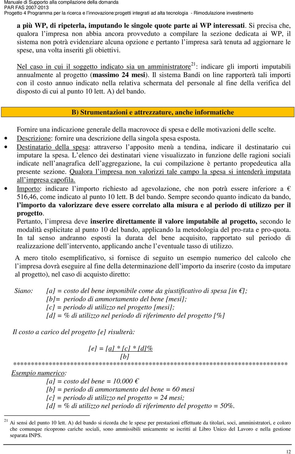 spese, una volta inseriti gli obiettivi. Nel caso in cui il soggetto indicato sia un amministratore 21 : indicare gli importi imputabili annualmente al progetto (massimo 24 mesi).