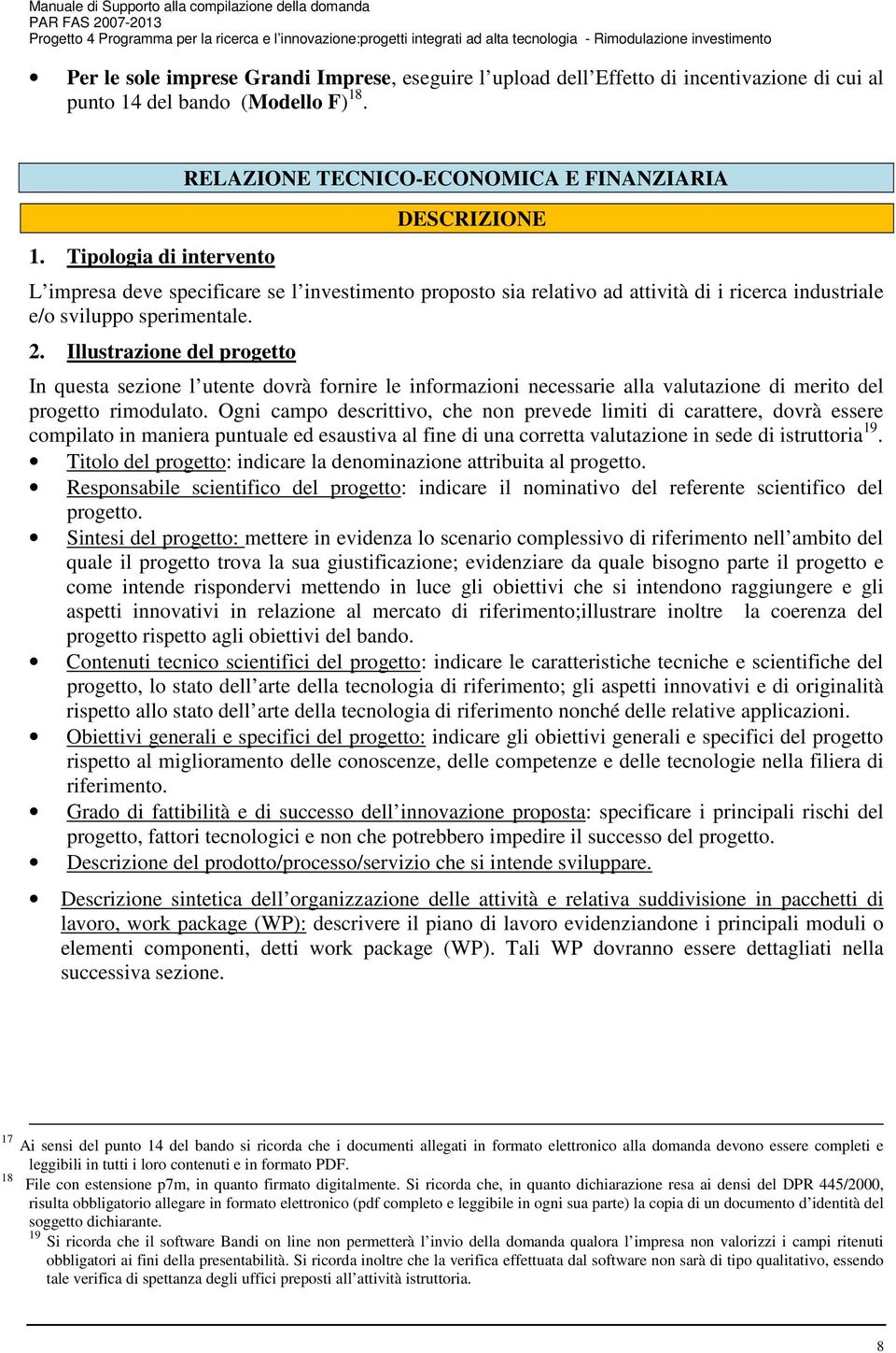 . 1. Tipologia di intervento RELAZIONE TECNICO-ECONOMICA E FINANZIARIA DESCRIZIONE L impresa deve specificare se l investimento proposto sia relativo ad attività di i ricerca industriale e/o sviluppo