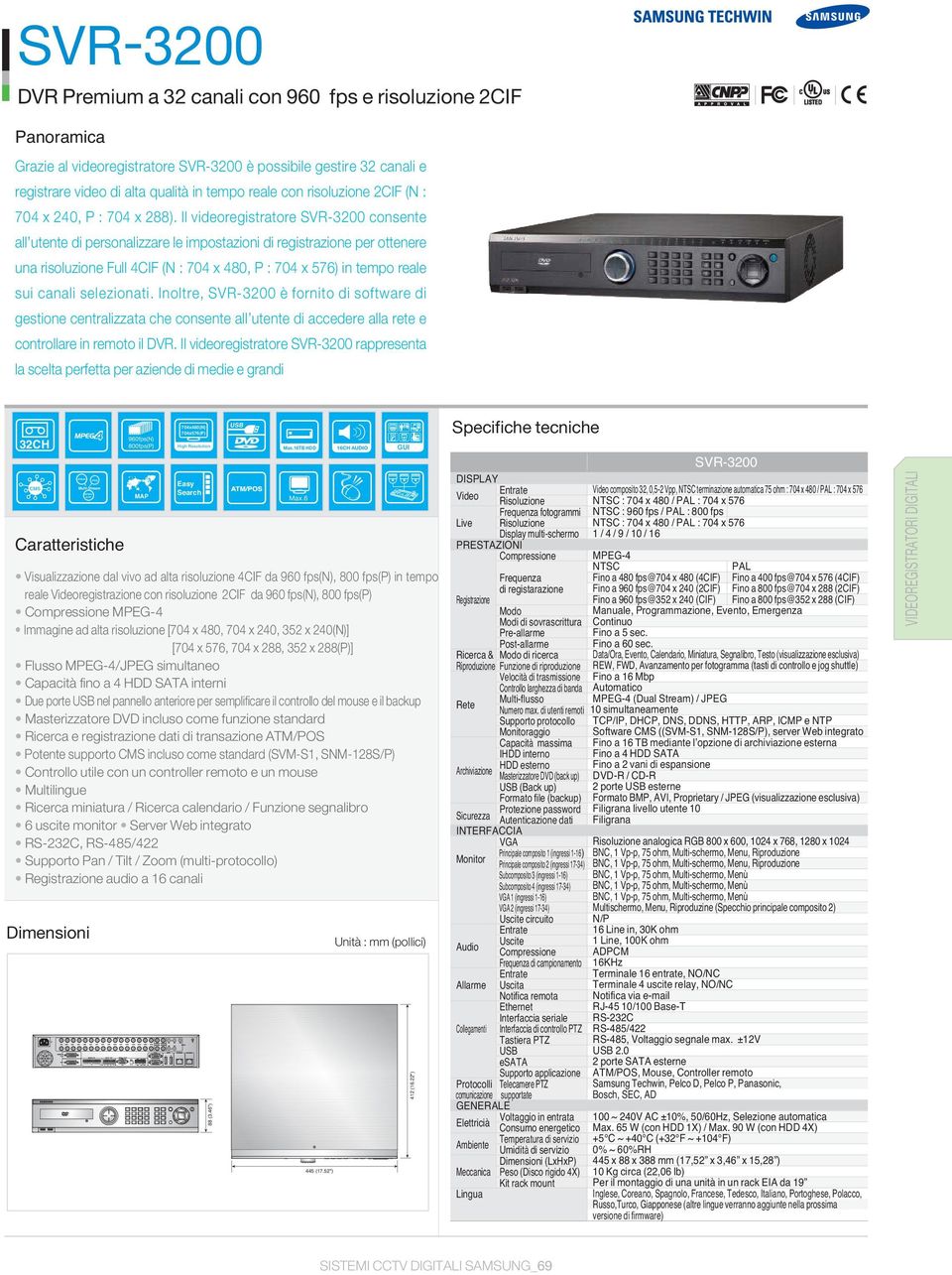 Il videoregistratore SVR-3200 consente all utente di personalizzare le impostazioni di registrazione per ottenere una risoluzione Full 4CIF (N : 704 x 480, P : 704 x 576) in tempo reale sui canali