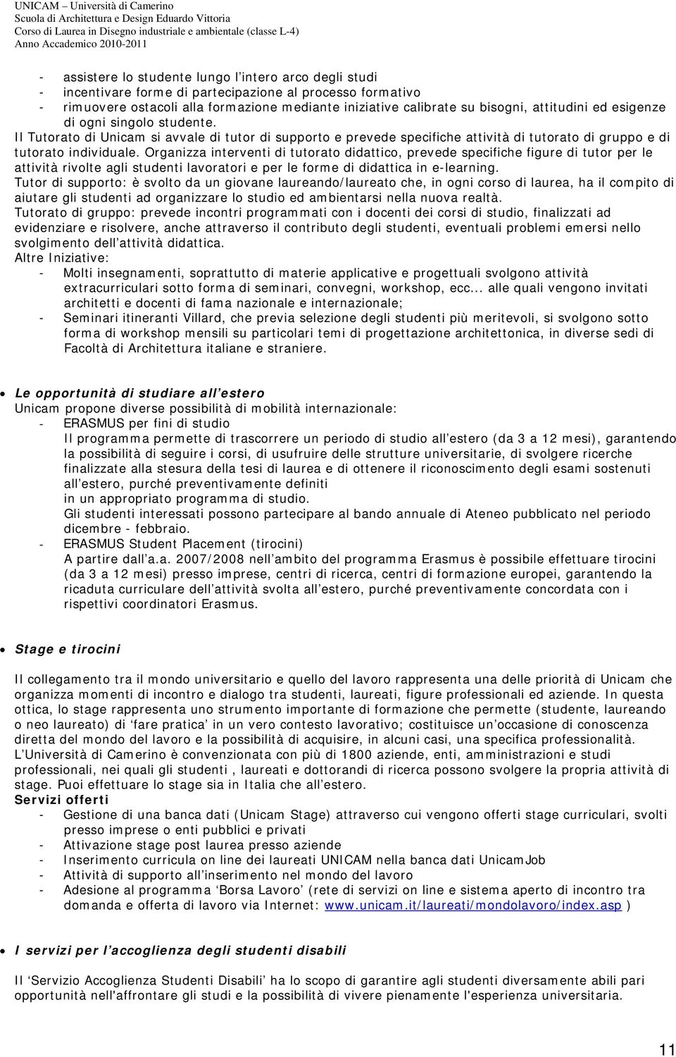 Organizza interventi di tutorato didattico, prevede specifiche figure di tutor per le attività rivolte agli studenti lavoratori e per le forme di didattica in e-learning.