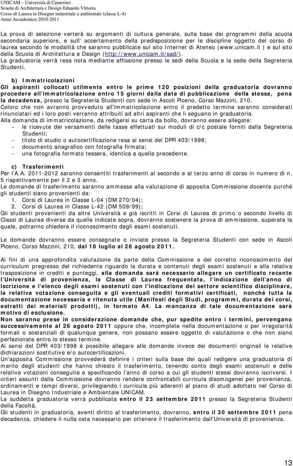 La graduatoria verrà resa nota mediante affissione presso le sedi della Scuola e la sede della Segreteria Studenti.