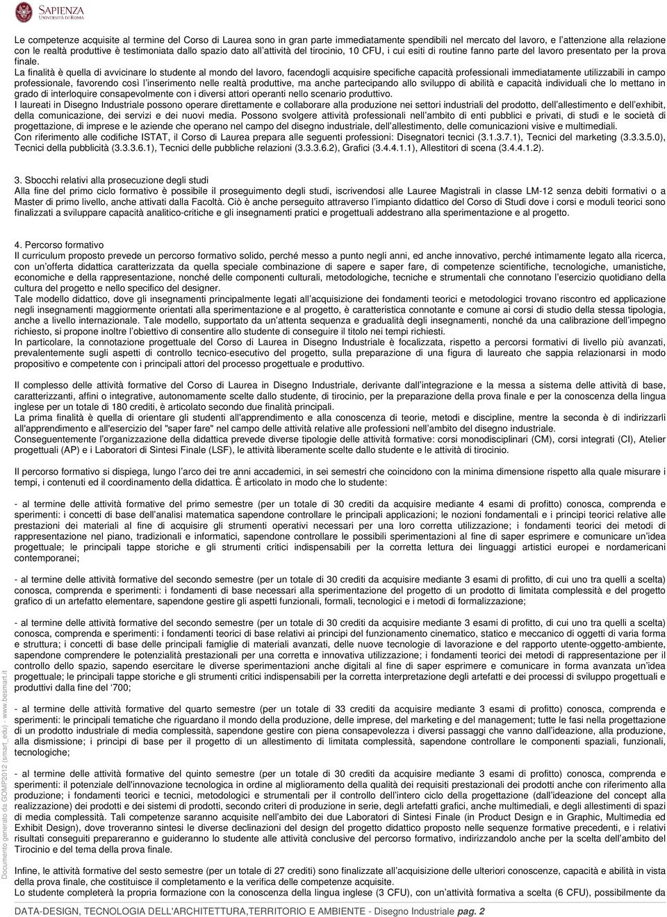 La finalità è quella di avvicinare lo studente al mondo del lavoro, facendogli acquisire specifiche capacità professionali immediatamente utilizzabili in campo professionale, favorendo così l