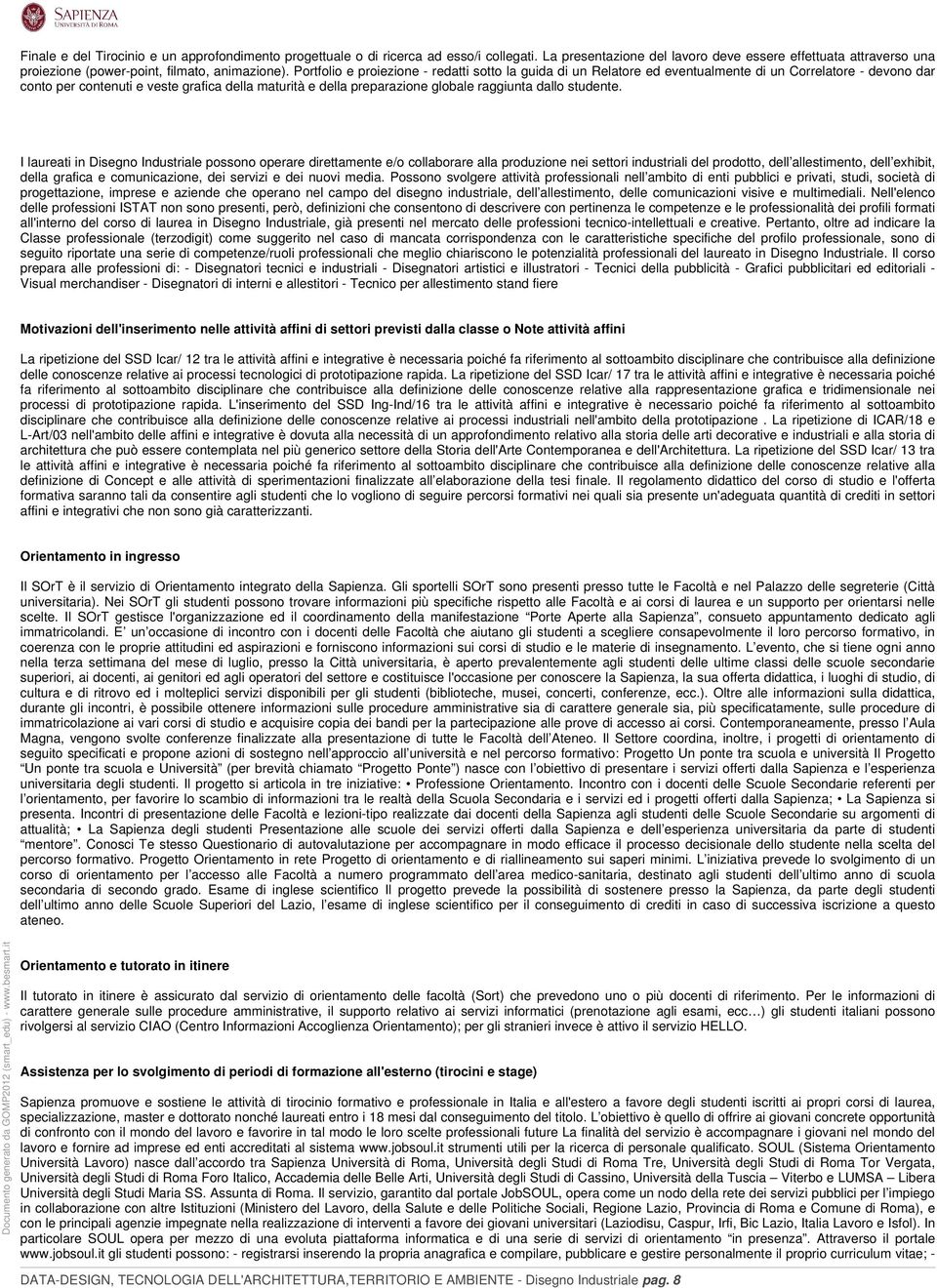 Portfolio e proiezione - redatti sotto la guida di un Relatore ed eventualmente di un Correlatore - devono dar conto per contenuti e veste grafica della maturità e della preparazione globale