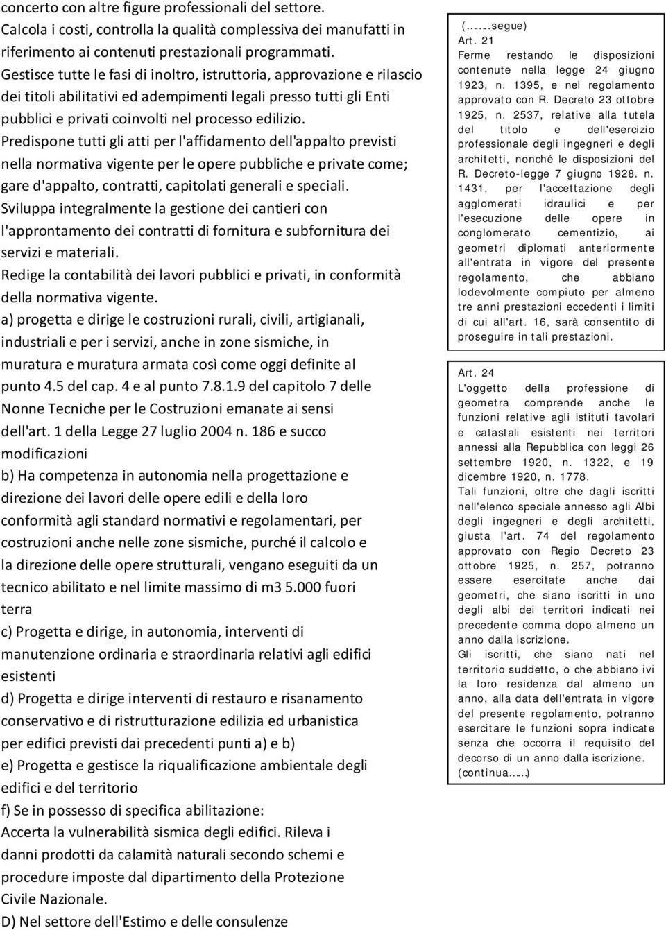 Predispone tutti gli atti per l'affidamento dell'appalto previsti nella normativa vigente per le opere pubbliche e private come; gare d'appalto, contratti, capitolati generali e speciali.