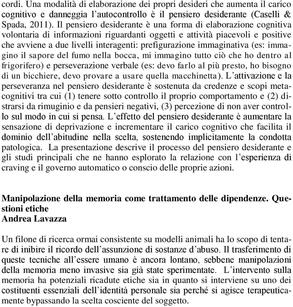 immaginativa (es: immagino il sapore del fumo nella bocca, mi immagino tutto ciò che ho dentro al frigorifero) e perseverazione verbale (es: devo farlo al più presto, ho bisogno di un bicchiere, devo