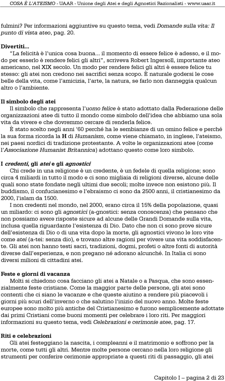 Un modo per rendere felici gli altri è essere felice tu stesso: gli atei non credono nei sacrifici senza scopo.