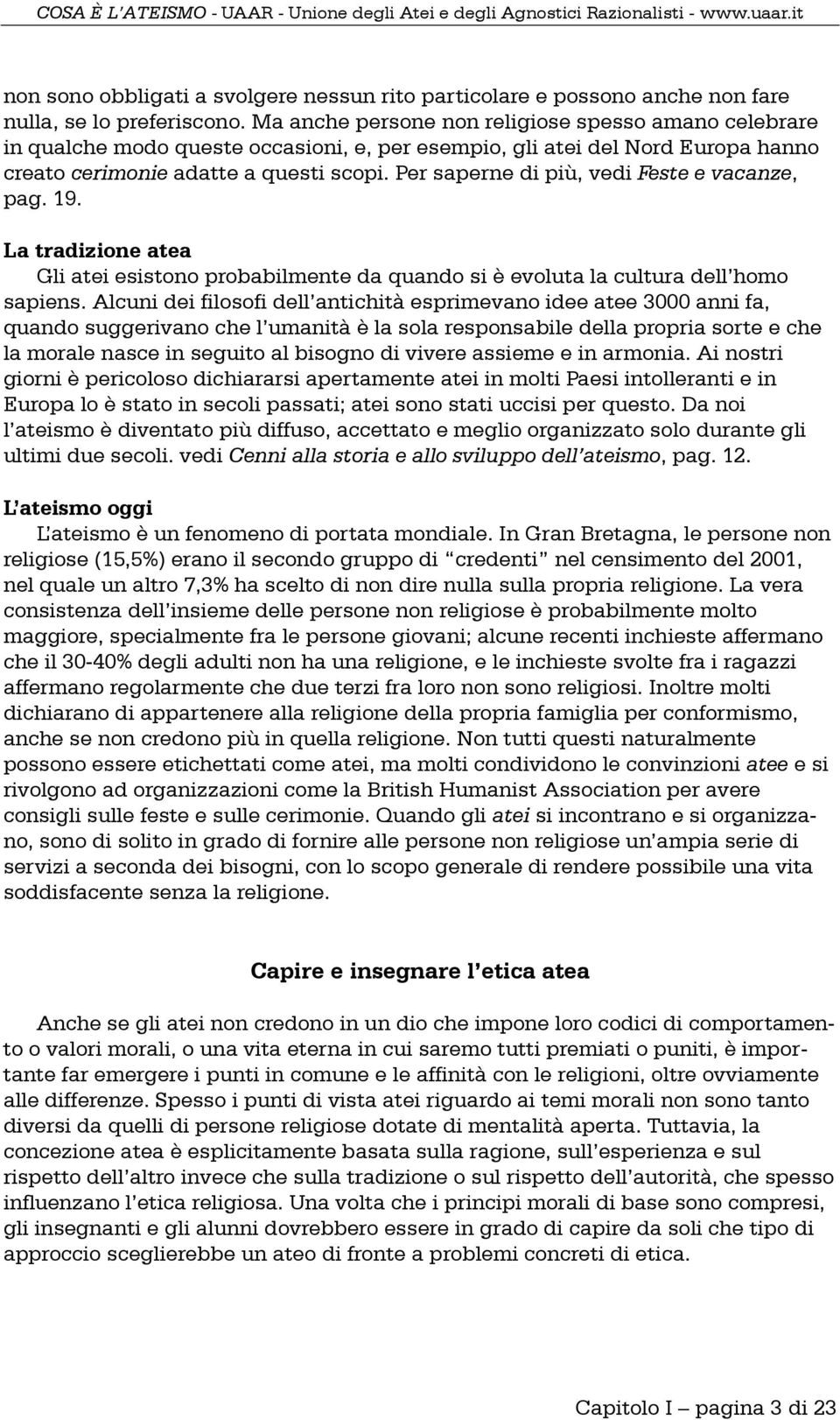 Per saperne di più, vedi Feste e vacanze, pag. 19. La tradizione atea Gli atei esistono probabilmente da quando si è evoluta la cultura dell homo sapiens.