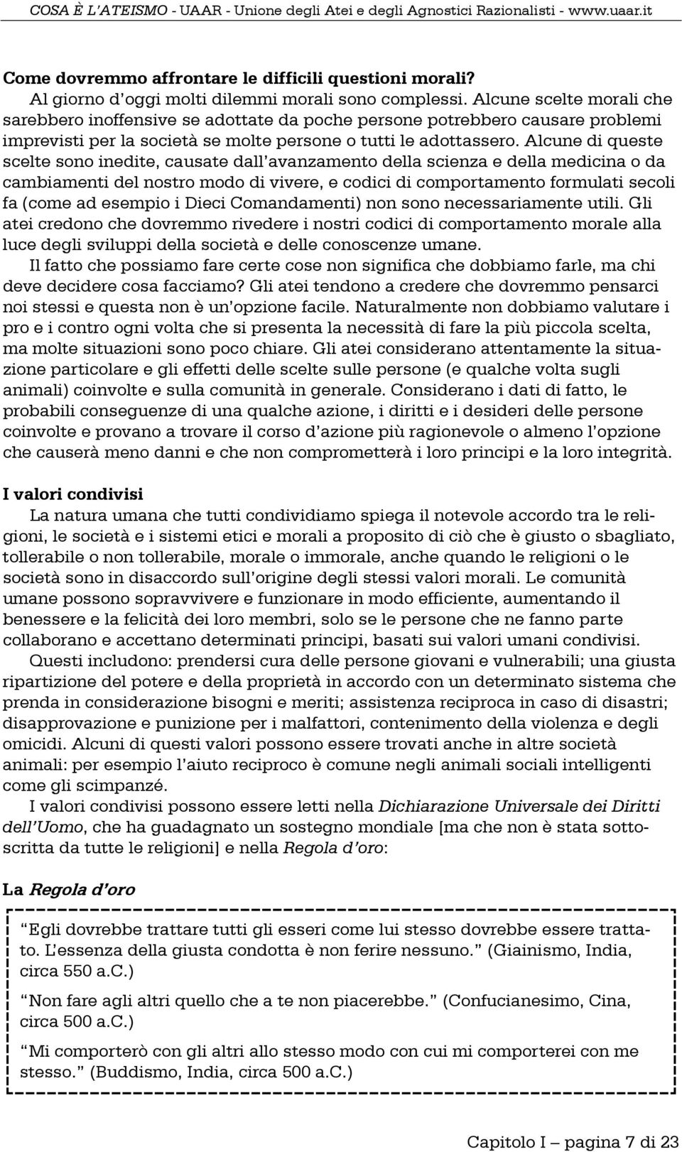 Alcune di queste scelte sono inedite, causate dall avanzamento della scienza e della medicina o da cambiamenti del nostro modo di vivere, e codici di comportamento formulati secoli fa (come ad