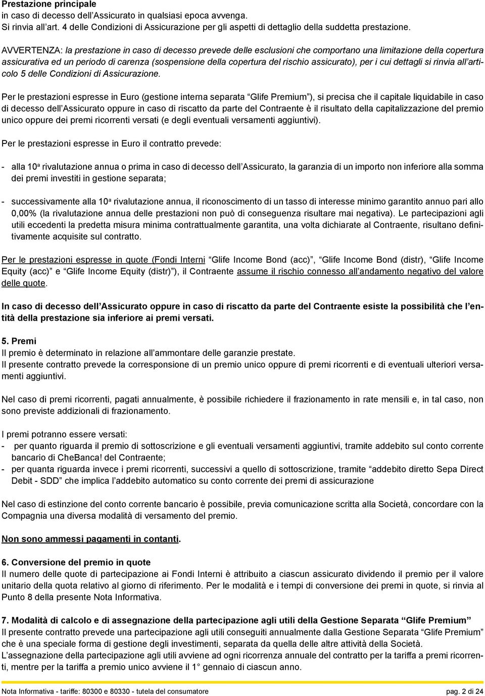 assicurato), per i cui dettagli si rinvia all articolo 5 delle Condizioni di Assicurazione.