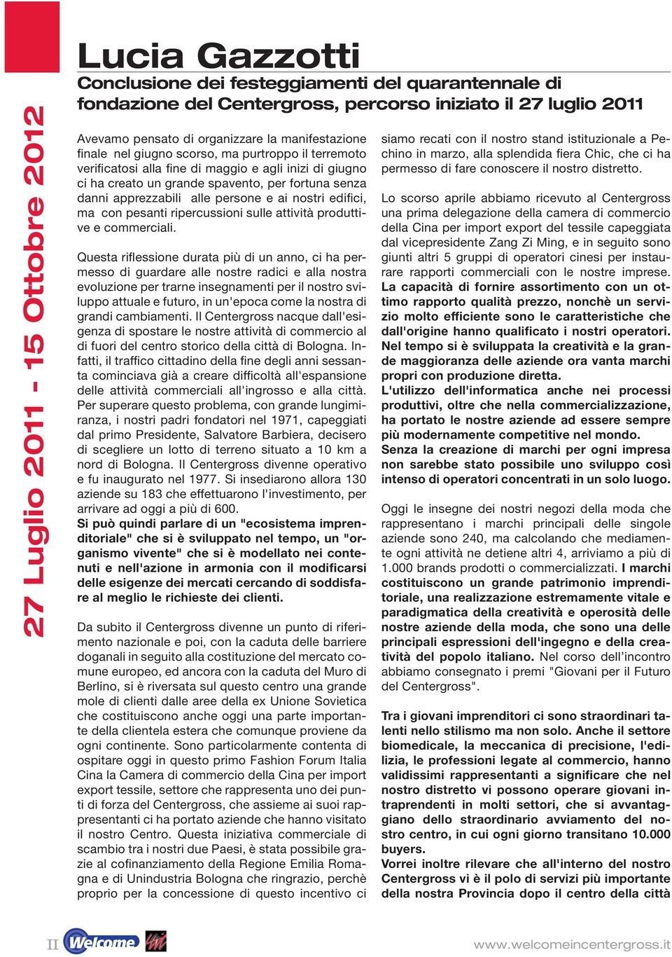 persone e ai nostri edifici, ma con pesanti ripercussioni sulle attività produttive e commerciali.