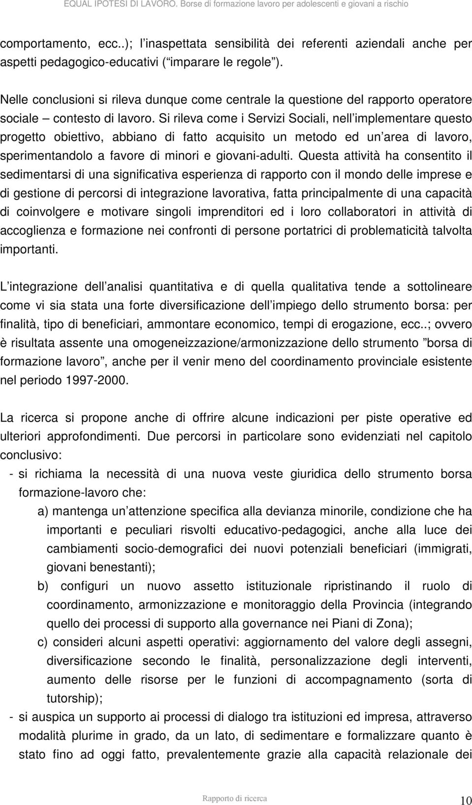 Si rileva come i Servizi Sociali, nell implementare questo progetto obiettivo, abbiano di fatto acquisito un metodo ed un area di lavoro, sperimentandolo a favore di minori e giovani-adulti.