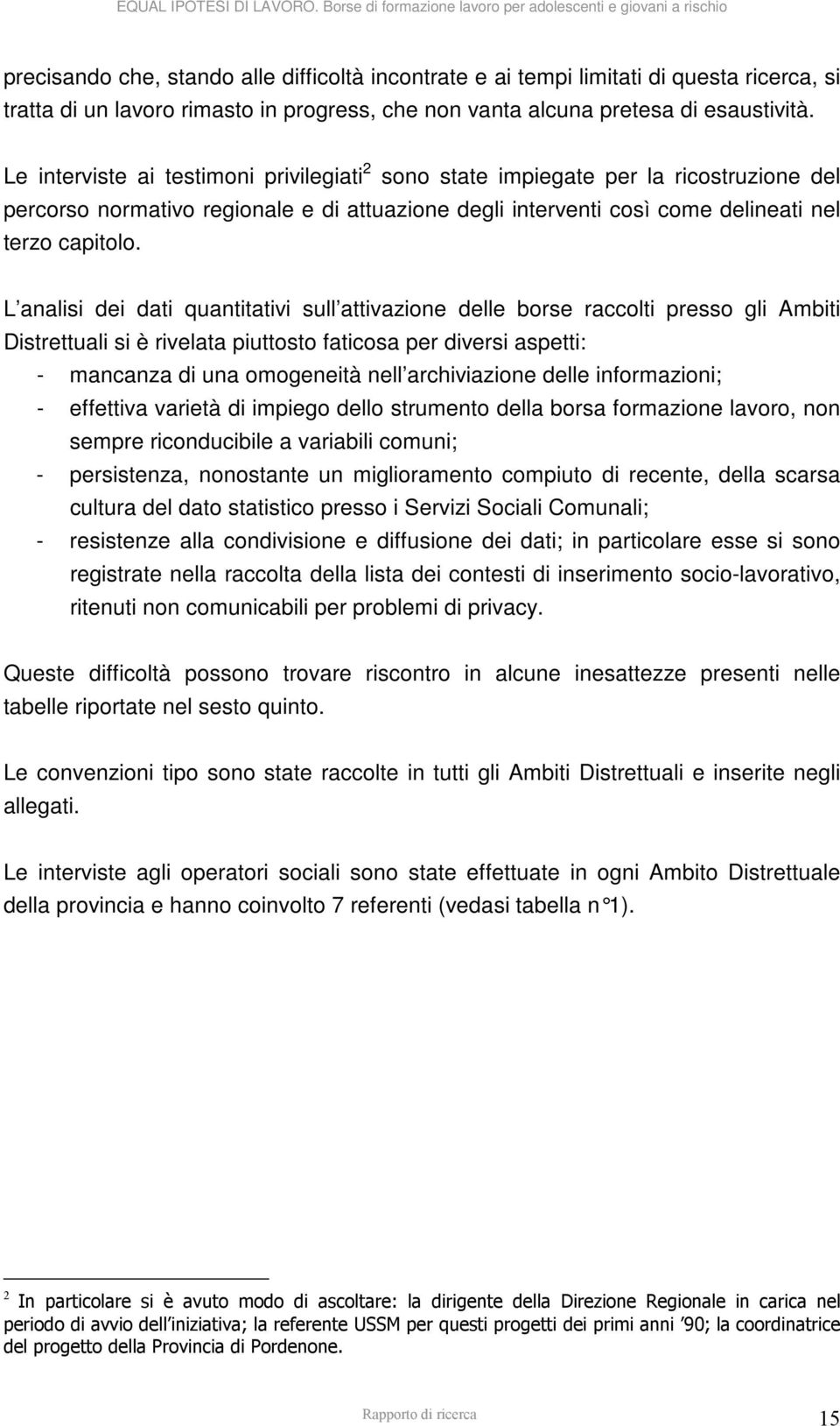 L analisi dei dati quantitativi sull attivazione delle borse raccolti presso gli Ambiti Distrettuali si è rivelata piuttosto faticosa per diversi aspetti: - mancanza di una omogeneità nell