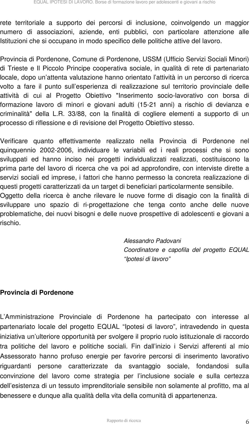 Provincia di Pordenone, Comune di Pordenone, USSM (Ufficio Servizi Sociali Minori) di Trieste e Il Piccolo Principe cooperativa sociale, in qualità di rete di partenariato locale, dopo un attenta