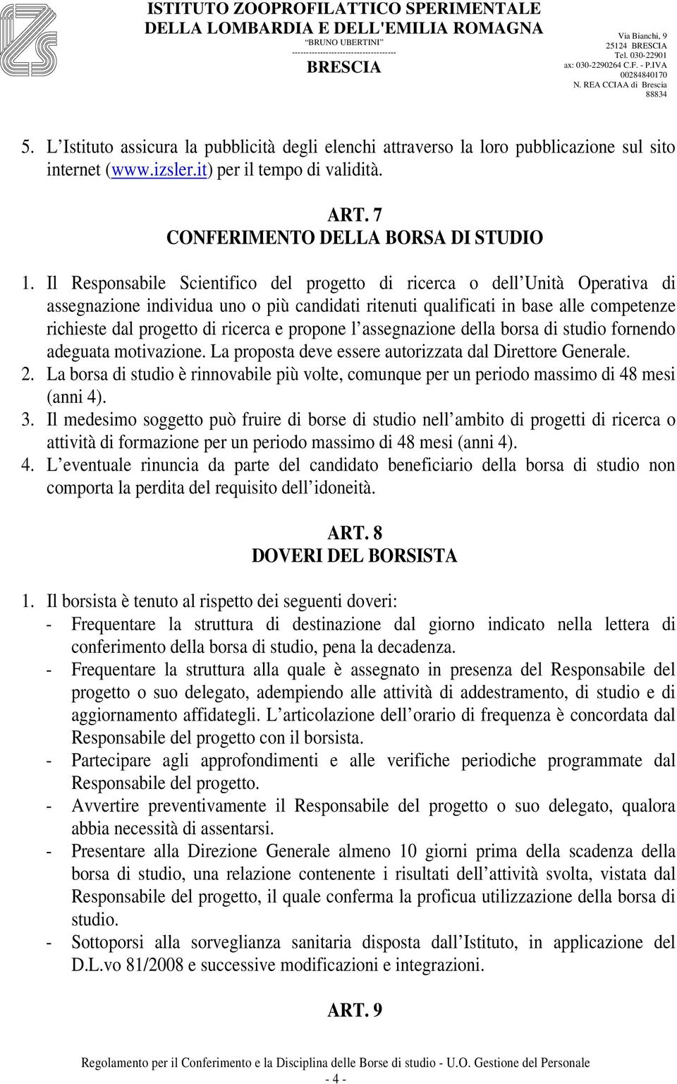 e propone l assegnazione della borsa di studio fornendo adeguata motivazione. La proposta deve essere autorizzata dal Direttore Generale. 2.