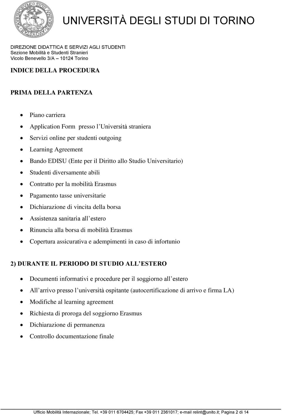 borsa di mobilità Erasmus Copertura assicurativa e adempimenti in caso di infortunio 2) DURANTE IL PERIODO DI STUDIO ALL ESTERO Documenti informativi e procedure per il soggiorno all estero All