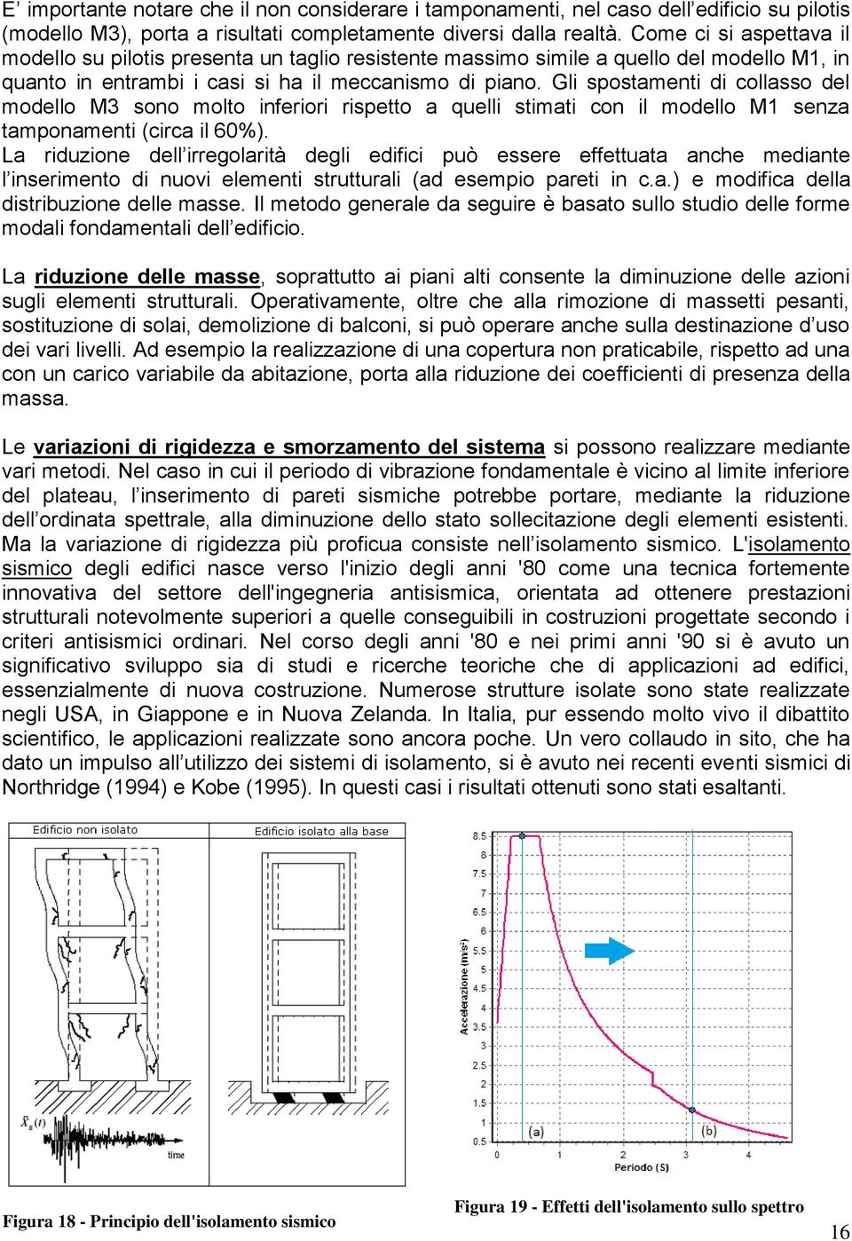 Gli spostamenti di collasso del modello M3 sono molto inferiori rispetto a quelli stimati con il modello M1 senza tamponamenti (circa il 60%).