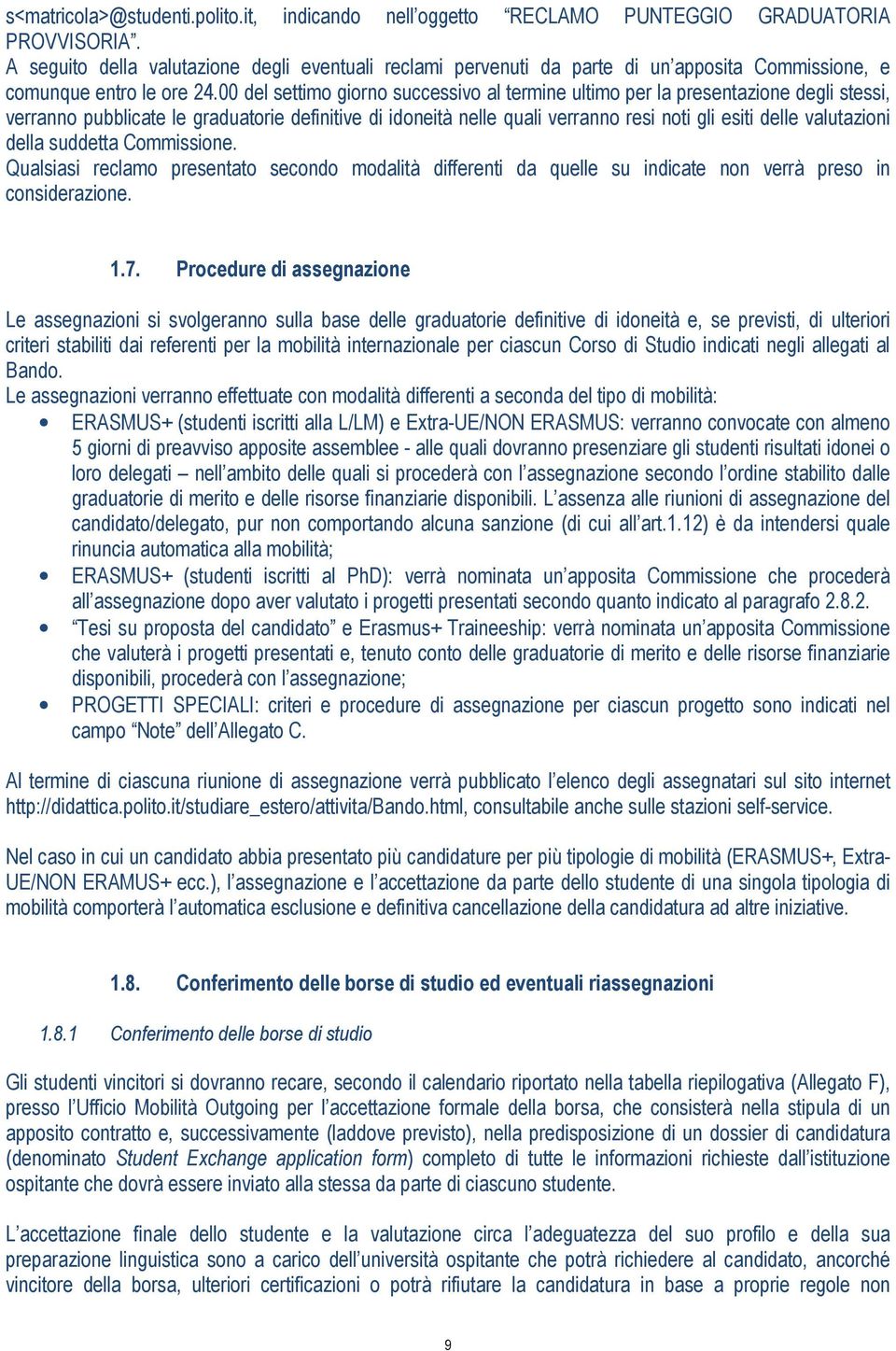 00 del settimo giorno successivo al termine ultimo per la presentazione degli stessi, verranno pubblicate le graduatorie definitive di idoneità nelle quali verranno resi noti gli esiti delle