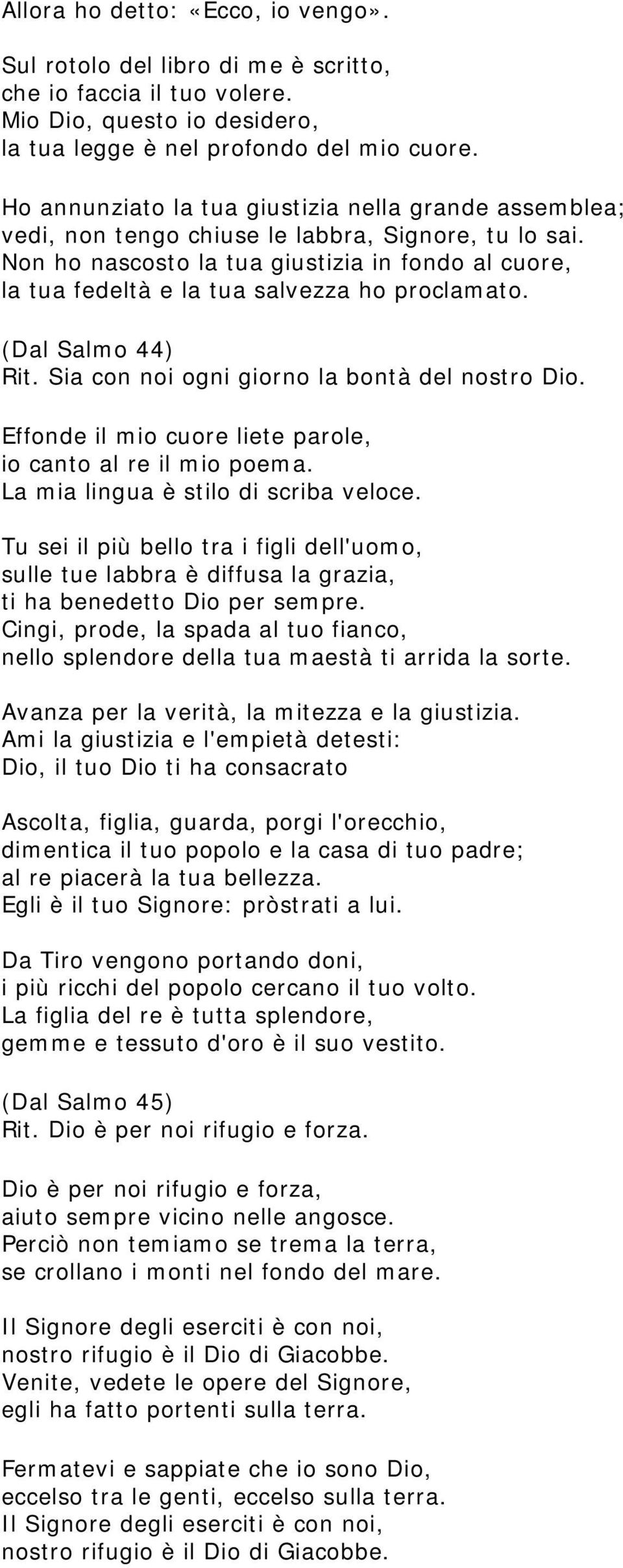 Non ho nascosto la tua giustizia in fondo al cuore, la tua fedeltà e la tua salvezza ho proclamato. (Dal Salmo 44) Rit. Sia con noi ogni giorno la bontà del nostro Dio.