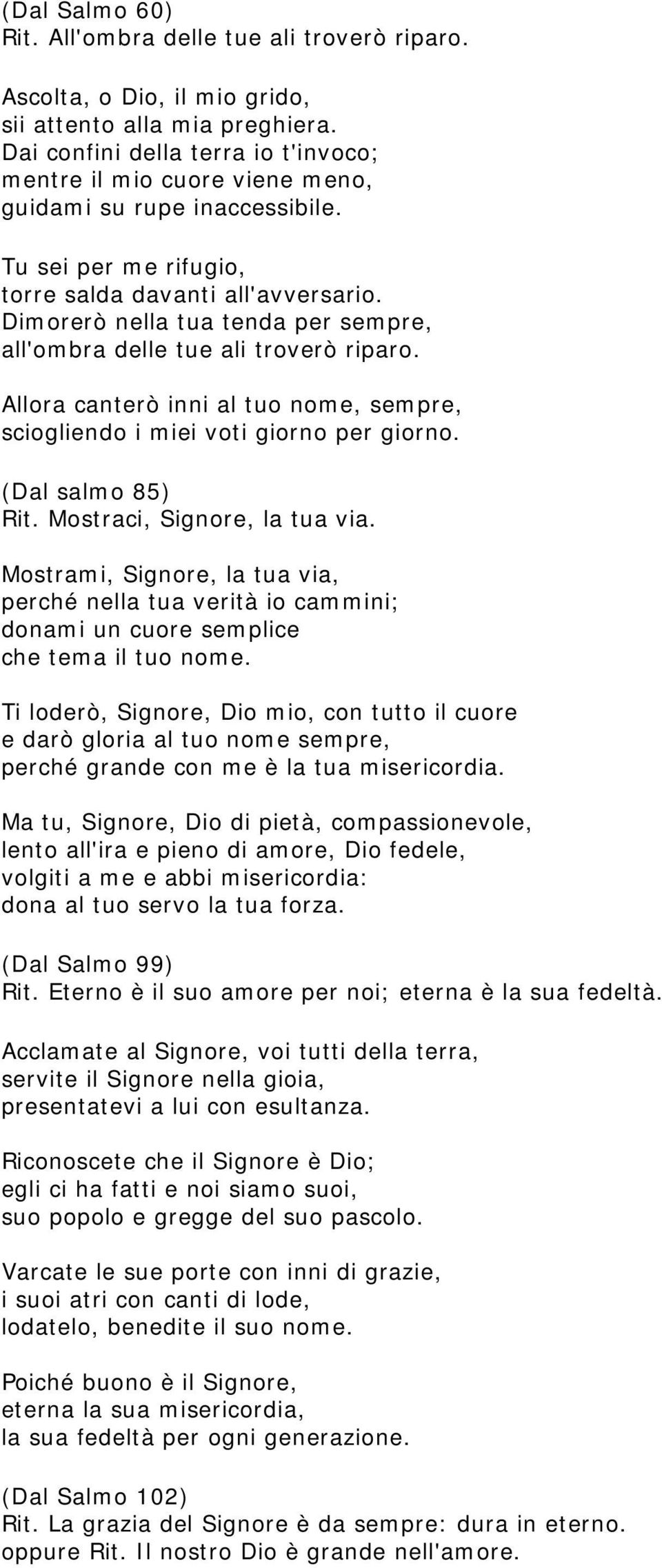 Dimorerò nella tua tenda per sempre, all'ombra delle tue ali troverò riparo. Allora canterò inni al tuo nome, sempre, sciogliendo i miei voti giorno per giorno. (Dal salmo 85) Rit.