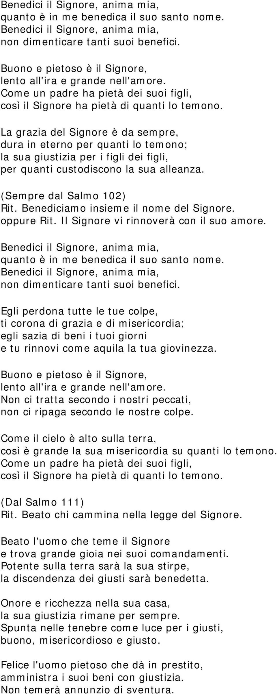 La grazia del Signore è da sempre, dura in eterno per quanti lo temono; la sua giustizia per i figli dei figli, per quanti custodiscono la sua alleanza. (Sempre dal Salmo 102) Rit.