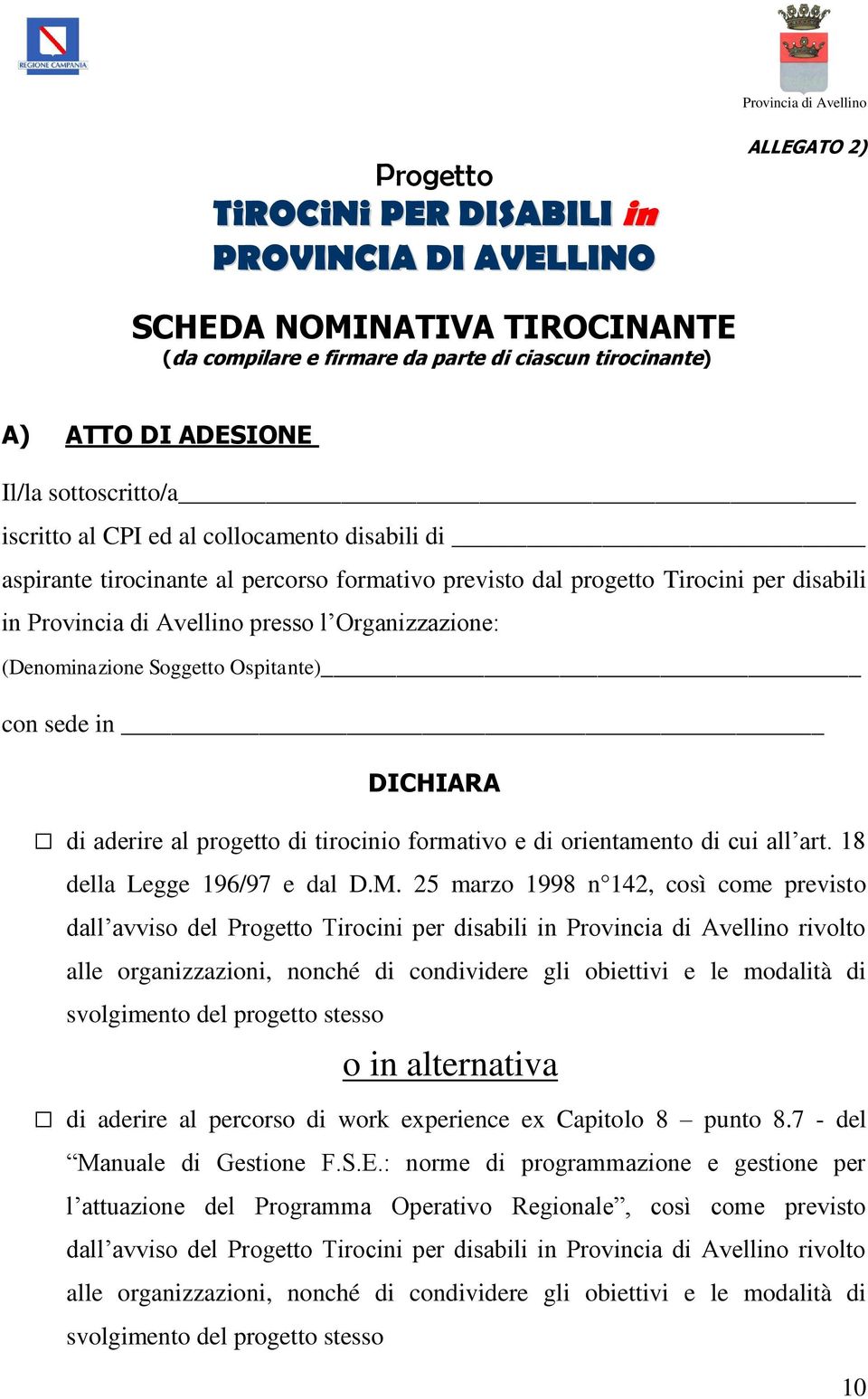 Soggetto Ospitante) con sede in DICHIARA di aderire al progetto di tirocinio formativo e di orientamento di cui all art. 18 della Legge 196/97 e dal D.M.