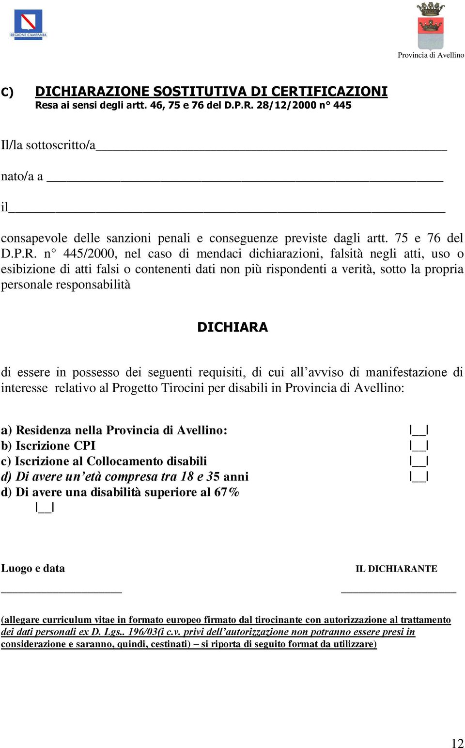 n 445/2000, nel caso di mendaci dichiarazioni, falsità negli atti, uso o esibizione di atti falsi o contenenti dati non più rispondenti a verità, sotto la propria personale responsabilità DICHIARA di