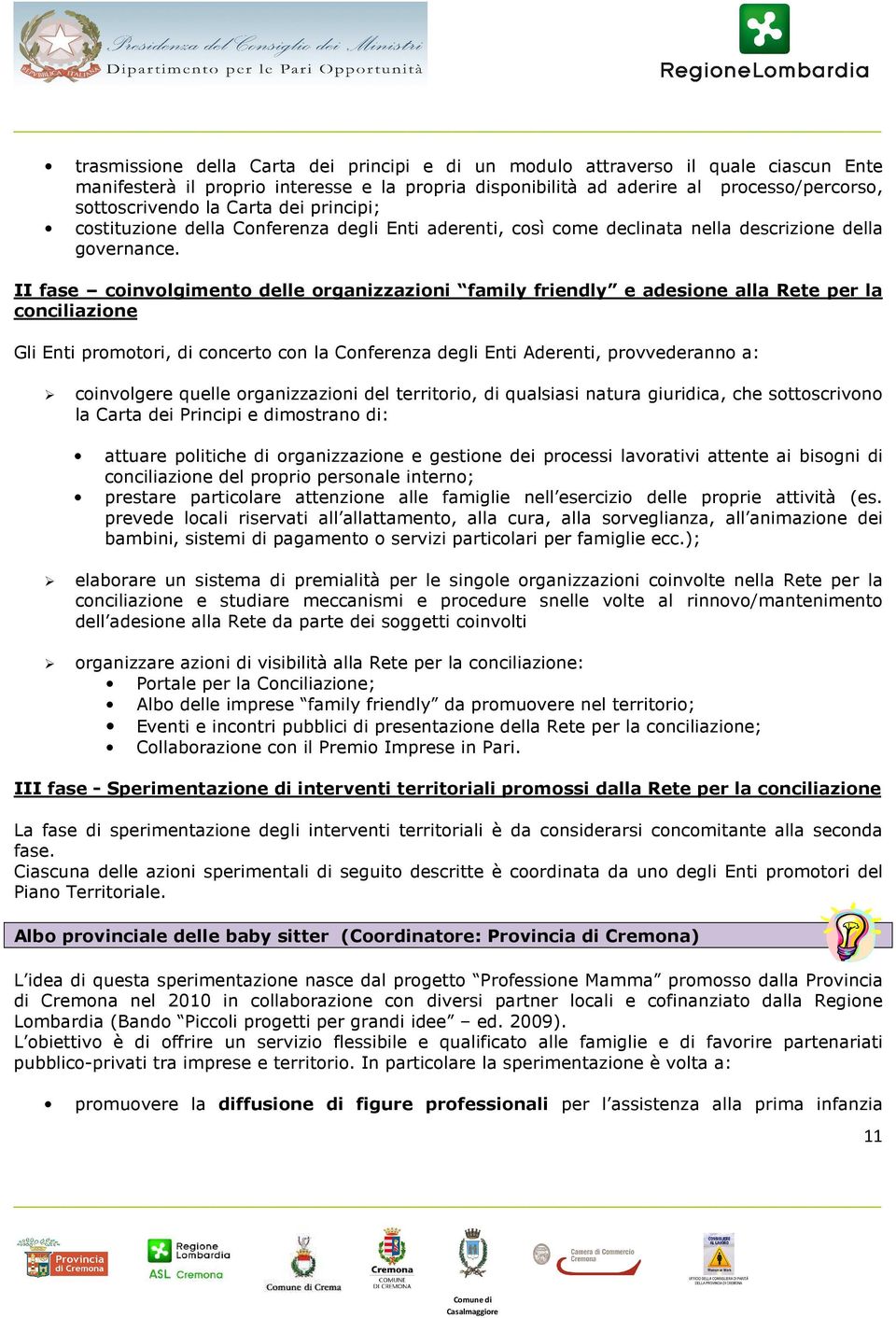 II fase coinvolgimento delle organizzazioni family friendly e adesione alla Rete per la conciliazione Gli Enti promotori, di concerto con la Conferenza degli Enti Aderenti, provvederanno a: