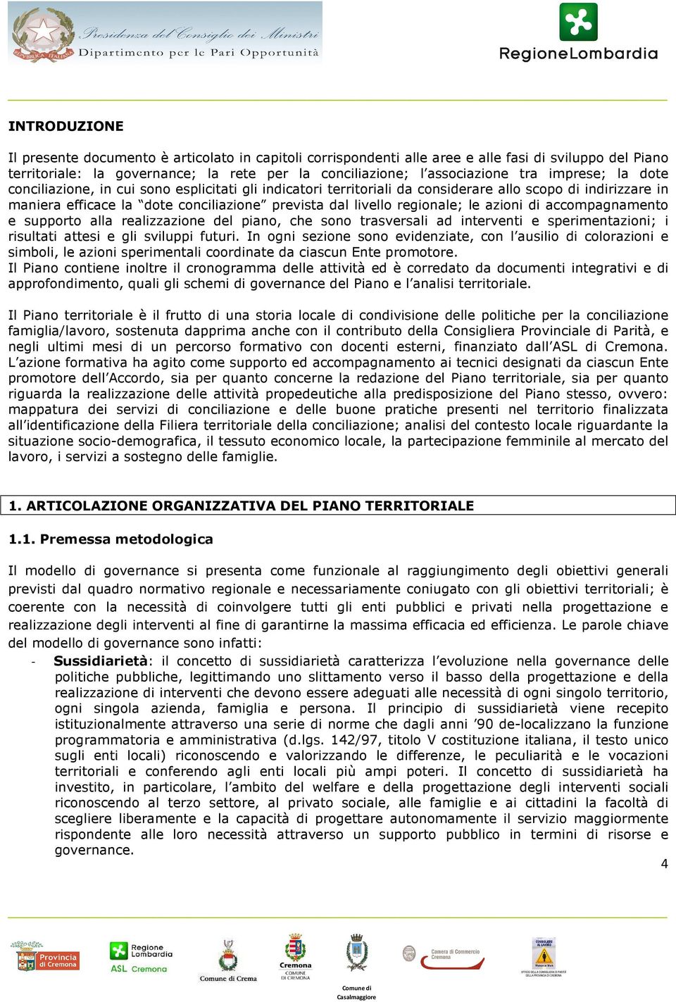 le azioni di accompagnamento e supporto alla realizzazione del piano, che sono trasversali ad interventi e sperimentazioni; i risultati attesi e gli sviluppi futuri.